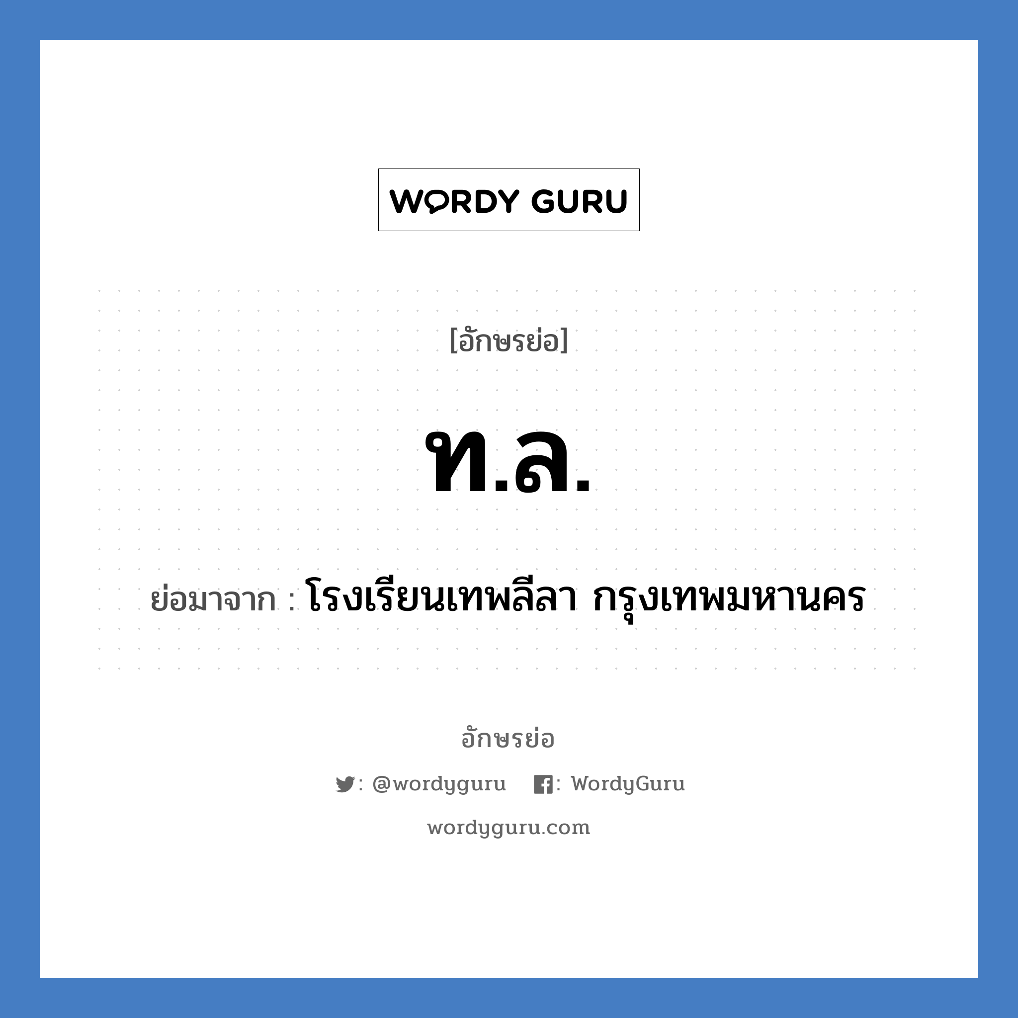 ท.ล. ย่อมาจาก?, อักษรย่อ ท.ล. ย่อมาจาก โรงเรียนเทพลีลา กรุงเทพมหานคร หมวด ชื่อโรงเรียน หมวด ชื่อโรงเรียน