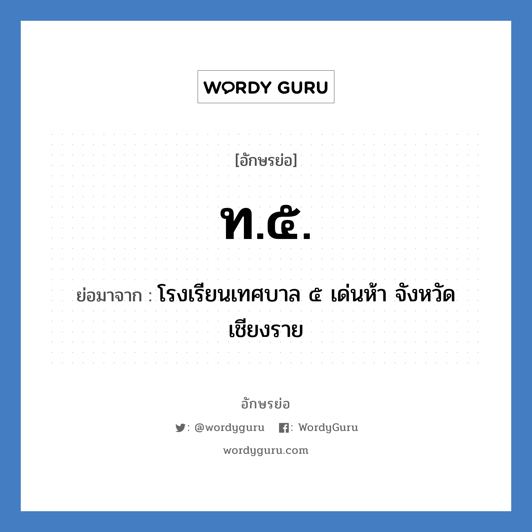 ท.๕. ย่อมาจาก?, อักษรย่อ ท.๕. ย่อมาจาก โรงเรียนเทศบาล ๕ เด่นห้า จังหวัดเชียงราย หมวด ชื่อโรงเรียน หมวด ชื่อโรงเรียน