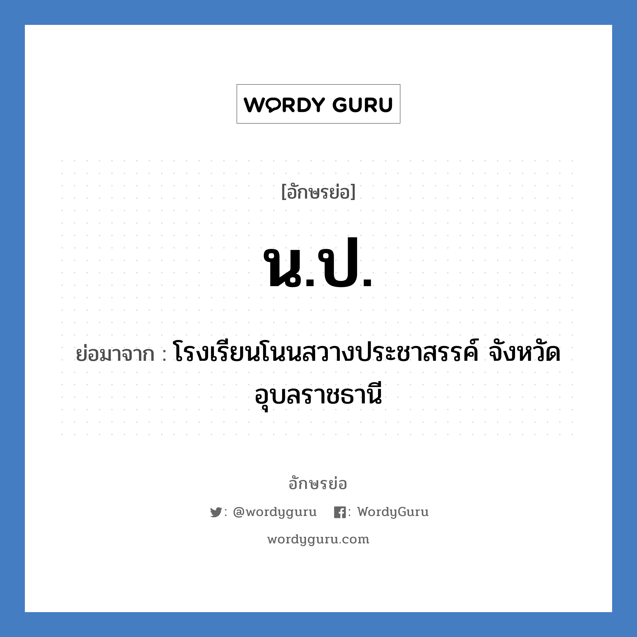 น.ป. ย่อมาจาก?, อักษรย่อ น.ป. ย่อมาจาก โรงเรียนโนนสวางประชาสรรค์ จังหวัดอุบลราชธานี หมวด ชื่อโรงเรียน หมวด ชื่อโรงเรียน