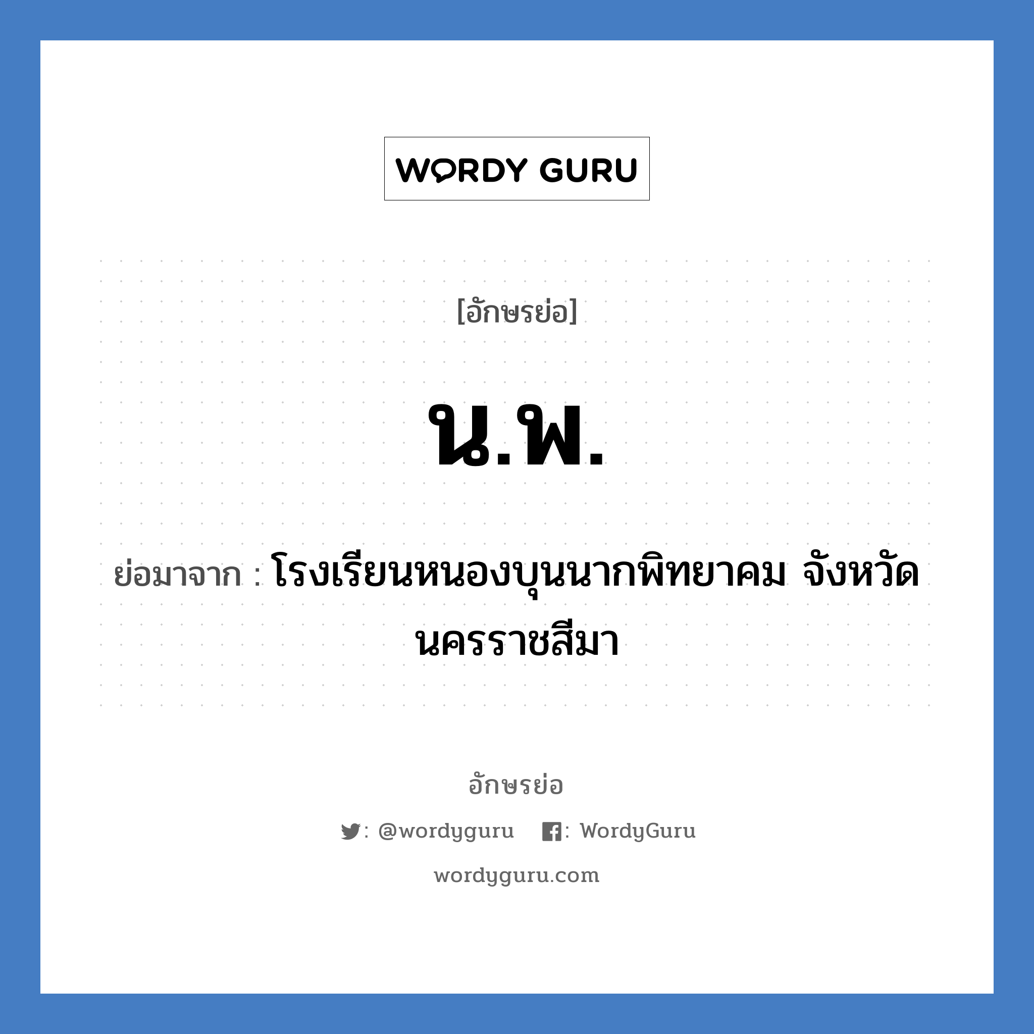 น.พ. ย่อมาจาก?, อักษรย่อ น.พ. ย่อมาจาก โรงเรียนหนองบุนนากพิทยาคม จังหวัดนครราชสีมา หมวด ชื่อโรงเรียน หมวด ชื่อโรงเรียน