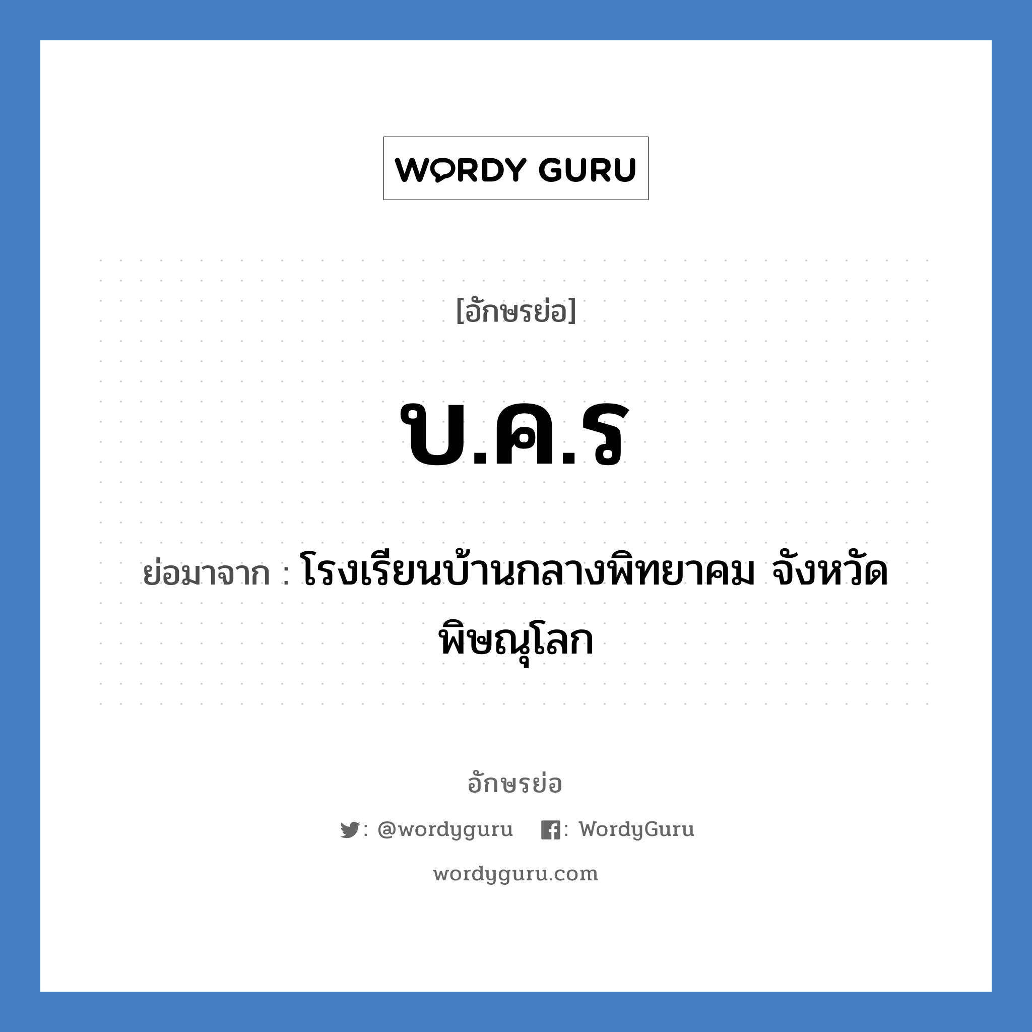 บ.ค.ร ย่อมาจาก?, อักษรย่อ บ.ค.ร ย่อมาจาก โรงเรียนบ้านกลางพิทยาคม จังหวัดพิษณุโลก หมวด ชื่อโรงเรียน หมวด ชื่อโรงเรียน