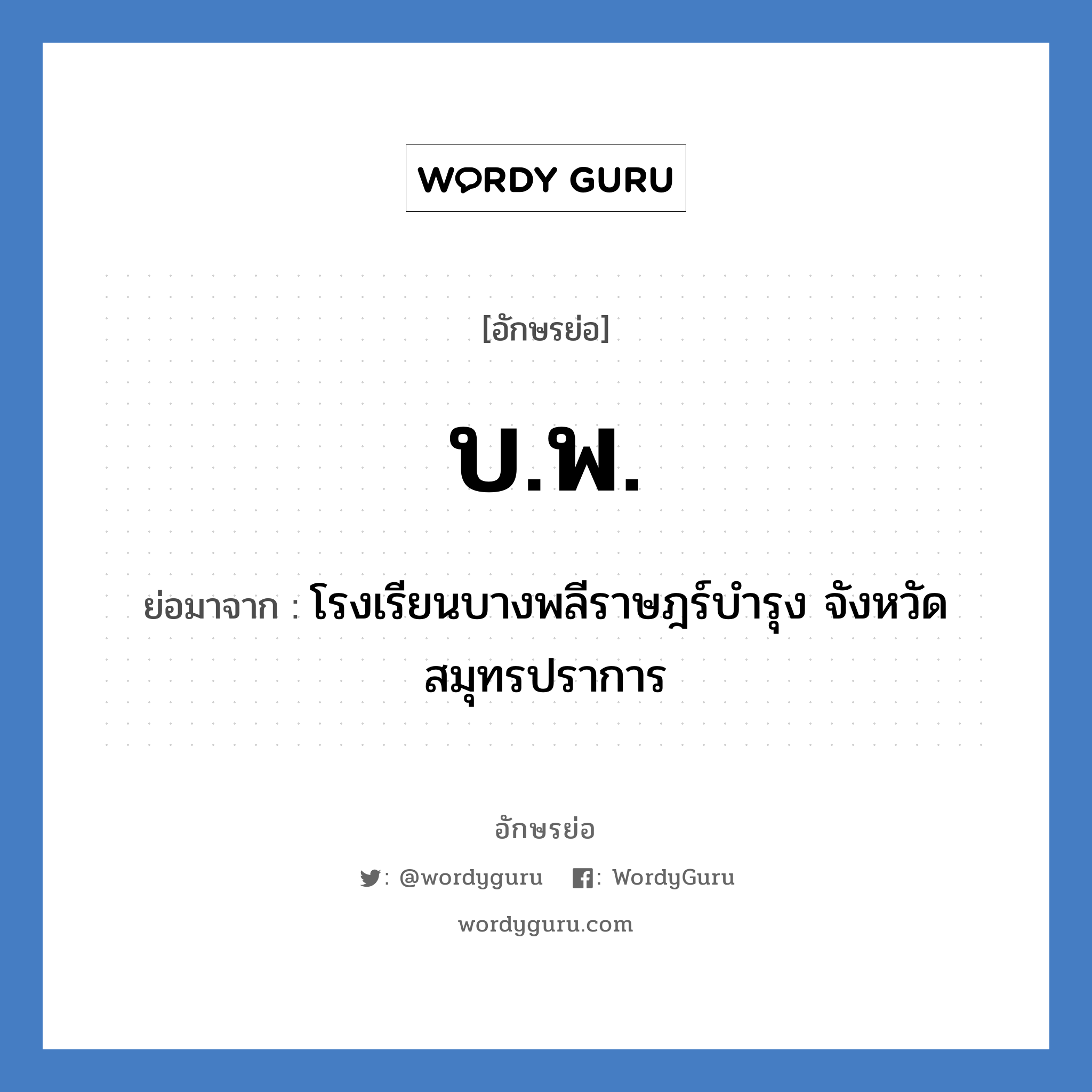 บ.พ. ย่อมาจาก?, อักษรย่อ บ.พ. ย่อมาจาก โรงเรียนบางพลีราษฎร์บำรุง จังหวัดสมุทรปราการ หมวด ชื่อโรงเรียน หมวด ชื่อโรงเรียน