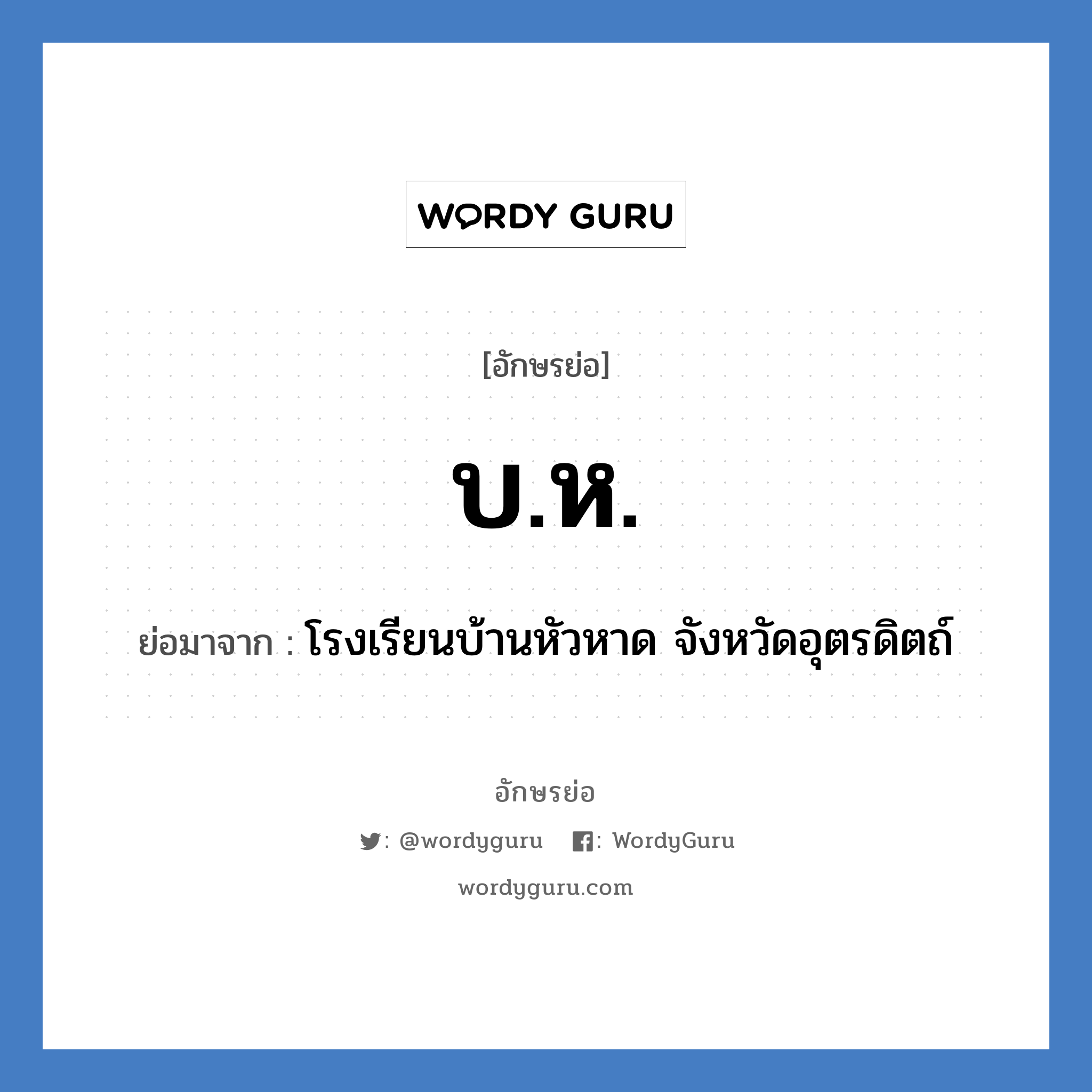บ.ห. ย่อมาจาก?, อักษรย่อ บ.ห. ย่อมาจาก โรงเรียนบ้านหัวหาด จังหวัดอุตรดิตถ์ หมวด ชื่อโรงเรียน หมวด ชื่อโรงเรียน