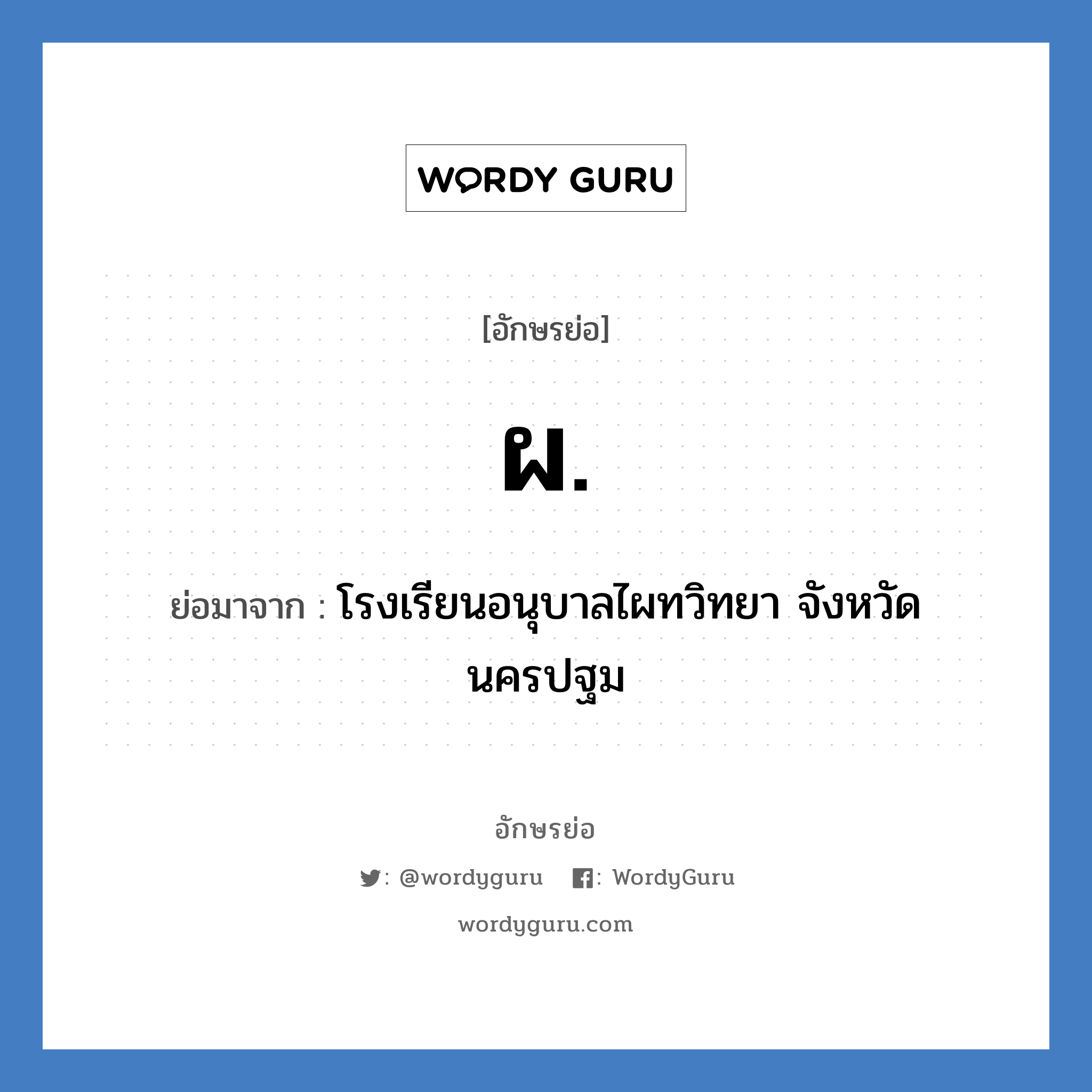 ผ. ย่อมาจาก?, อักษรย่อ ผ. ย่อมาจาก โรงเรียนอนุบาลไผทวิทยา จังหวัดนครปฐม หมวด ชื่อโรงเรียน หมวด ชื่อโรงเรียน