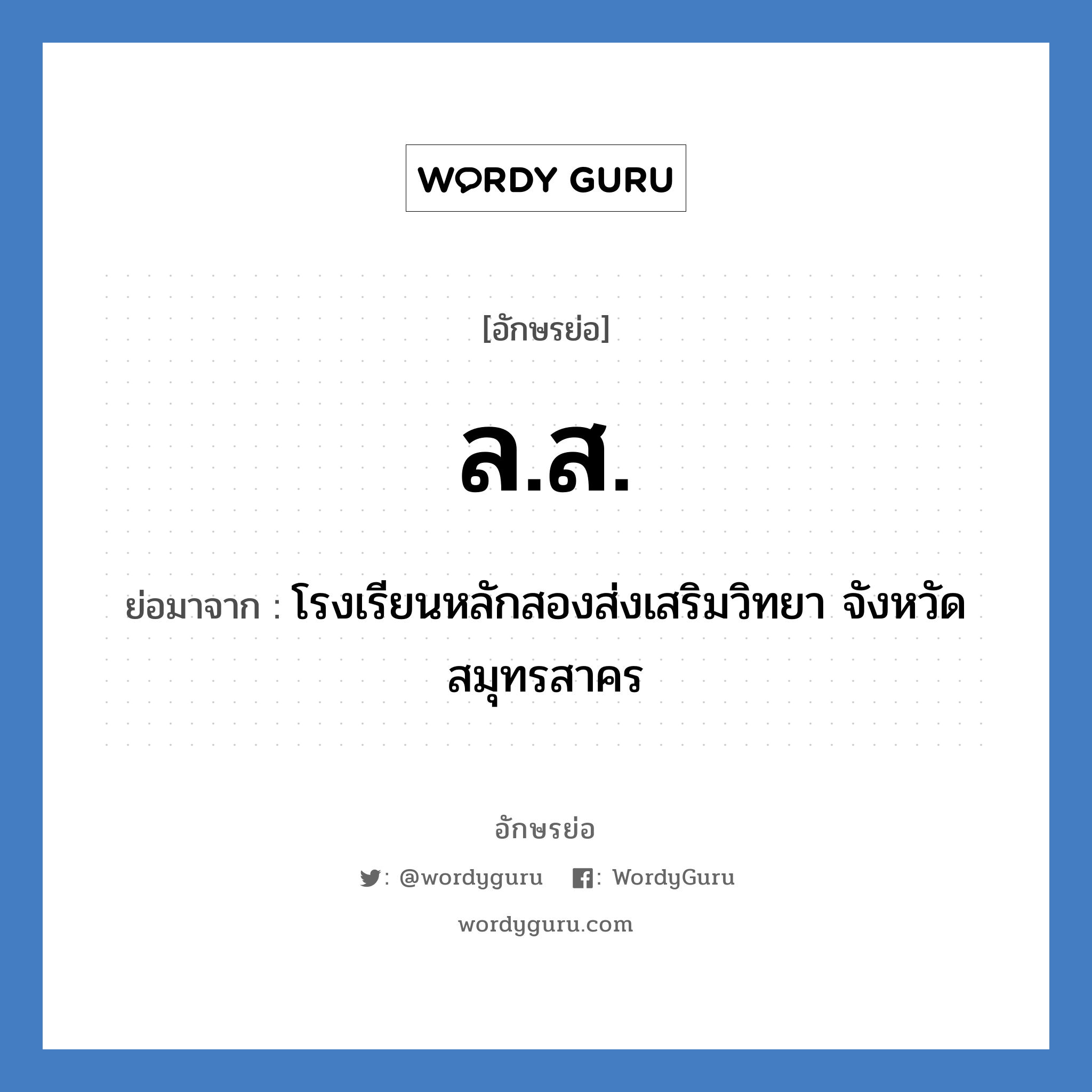 ล.ส. ย่อมาจาก?, อักษรย่อ ล.ส. ย่อมาจาก โรงเรียนหลักสองส่งเสริมวิทยา จังหวัดสมุทรสาคร หมวด ชื่อโรงเรียน หมวด ชื่อโรงเรียน