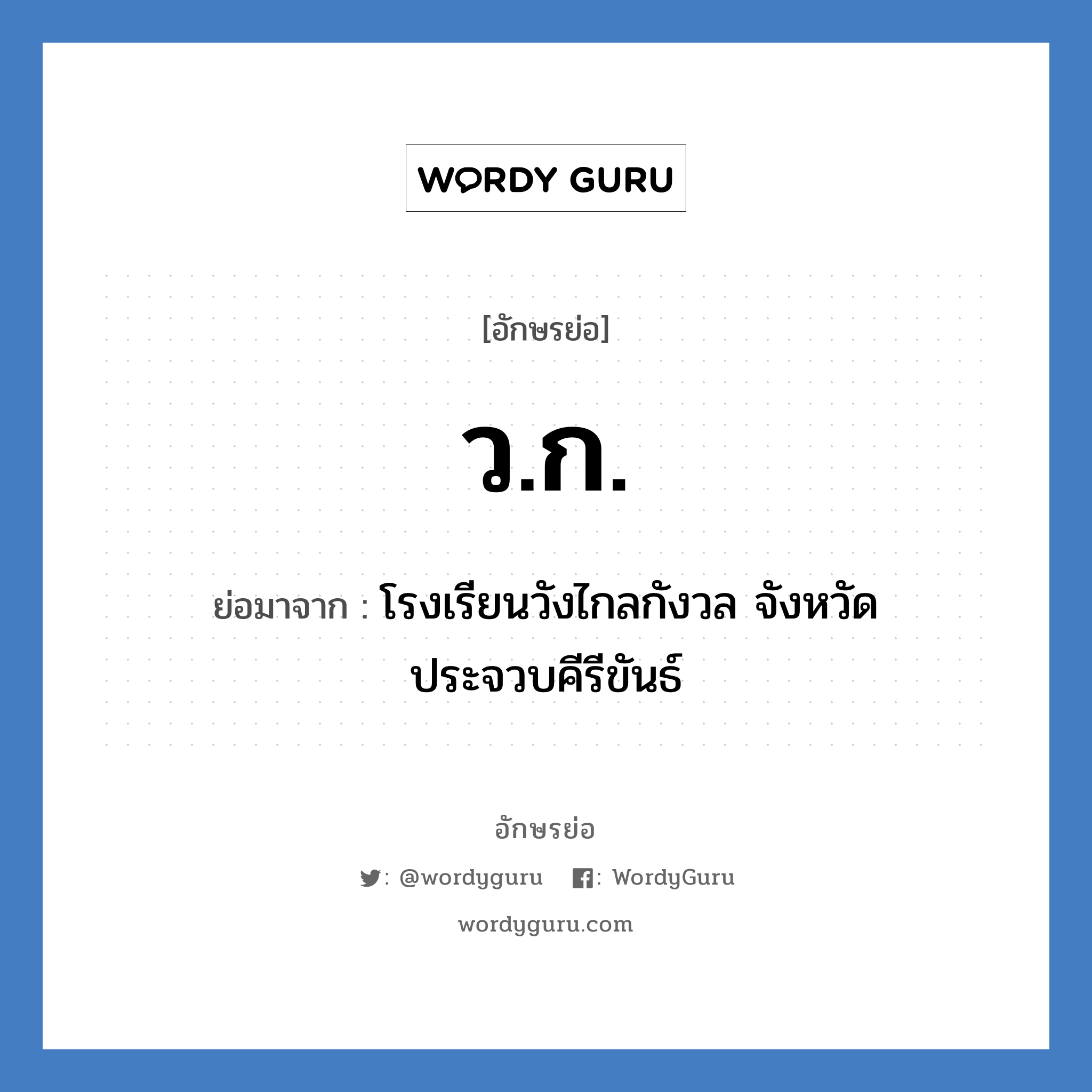 ว.ก. ย่อมาจาก?, อักษรย่อ ว.ก. ย่อมาจาก โรงเรียนวังไกลกังวล จังหวัดประจวบคีรีขันธ์ หมวด ชื่อโรงเรียน หมวด ชื่อโรงเรียน
