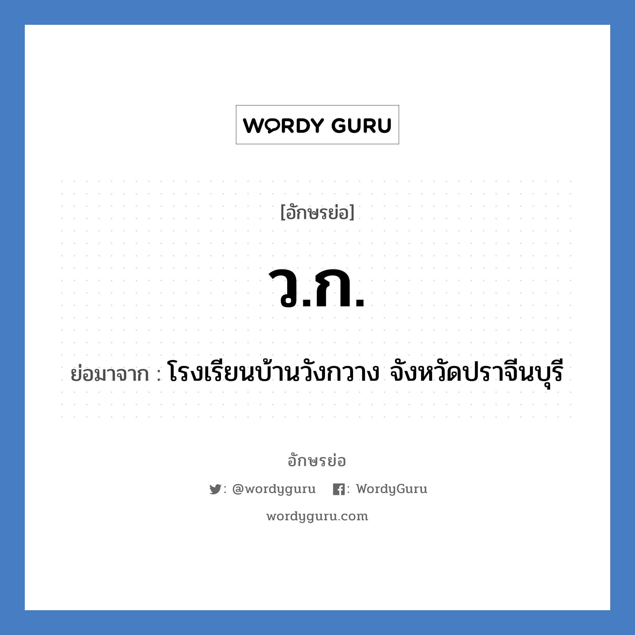 ว.ก. ย่อมาจาก?, อักษรย่อ ว.ก. ย่อมาจาก โรงเรียนบ้านวังกวาง จังหวัดปราจีนบุรี หมวด ชื่อโรงเรียน หมวด ชื่อโรงเรียน