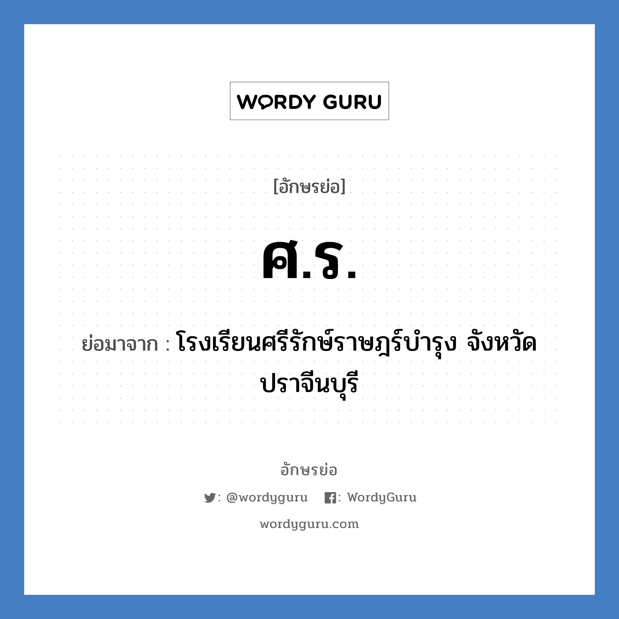 ศ.ร. ย่อมาจาก?, อักษรย่อ ศ.ร. ย่อมาจาก โรงเรียนศรีรักษ์ราษฎร์บำรุง จังหวัดปราจีนบุรี หมวด ชื่อโรงเรียน หมวด ชื่อโรงเรียน