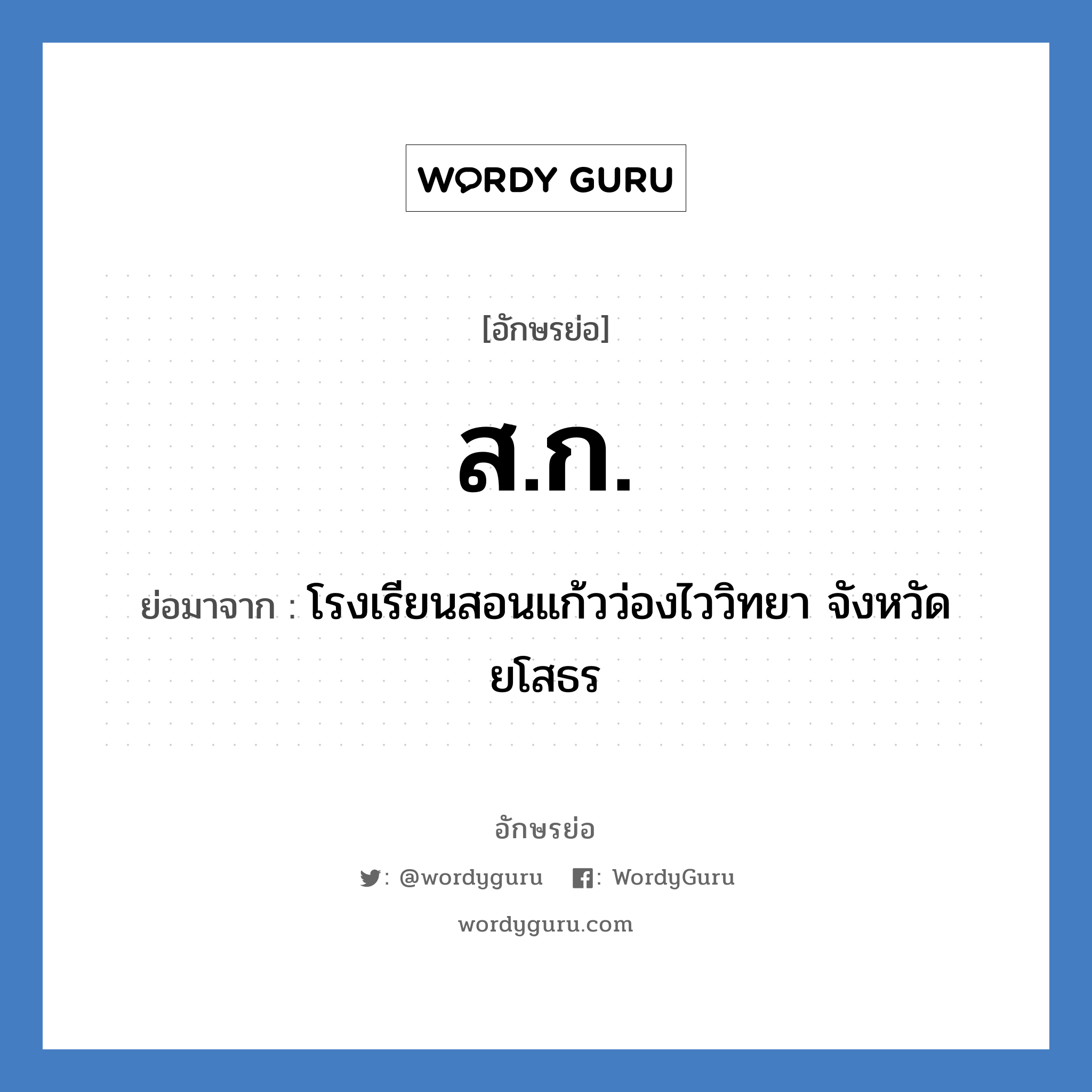 ส.ก. ย่อมาจาก?, อักษรย่อ ส.ก. ย่อมาจาก โรงเรียนสอนแก้วว่องไววิทยา จังหวัดยโสธร หมวด ชื่อโรงเรียน หมวด ชื่อโรงเรียน