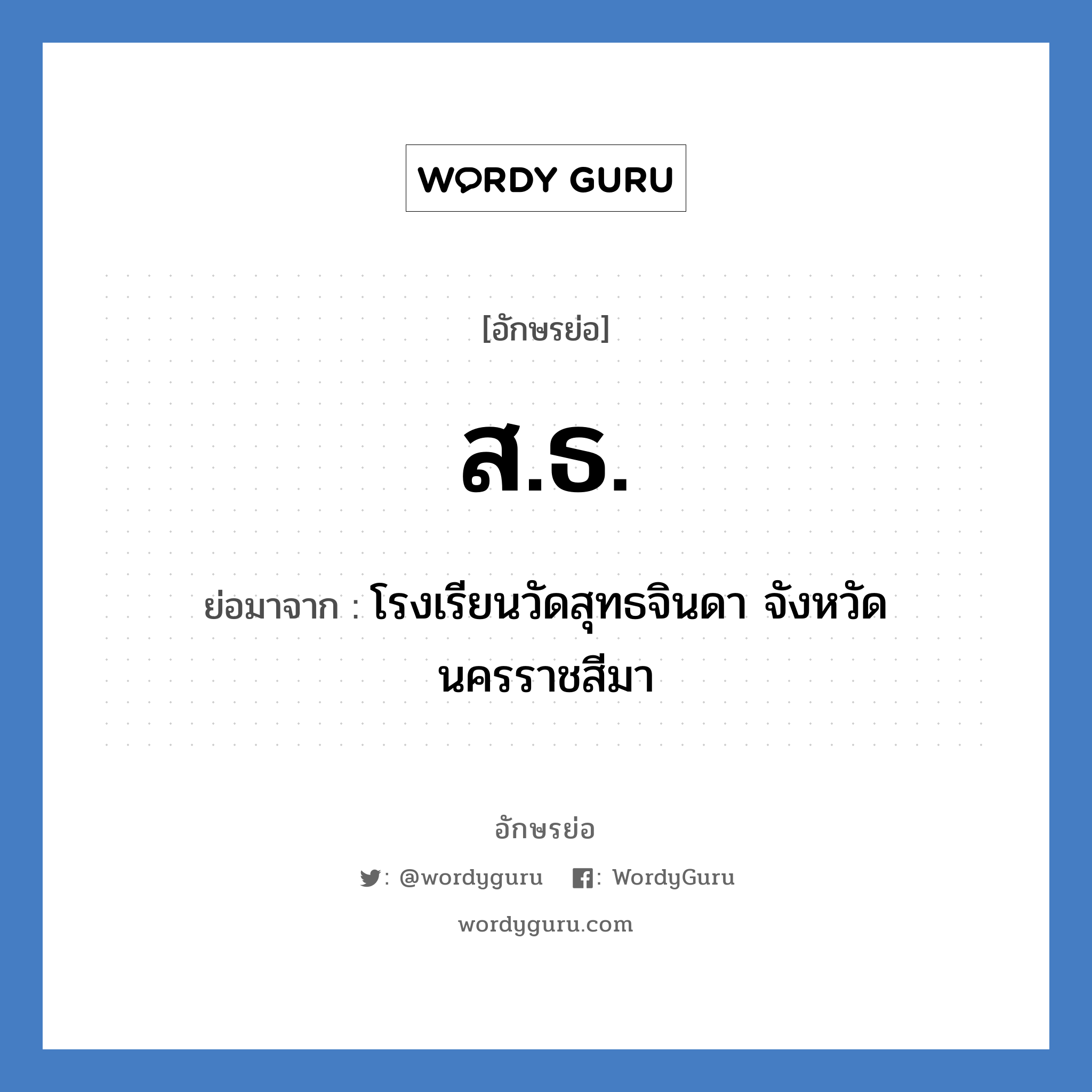 ส.ธ. ย่อมาจาก?, อักษรย่อ ส.ธ. ย่อมาจาก โรงเรียนวัดสุทธจินดา จังหวัดนครราชสีมา หมวด ชื่อโรงเรียน หมวด ชื่อโรงเรียน