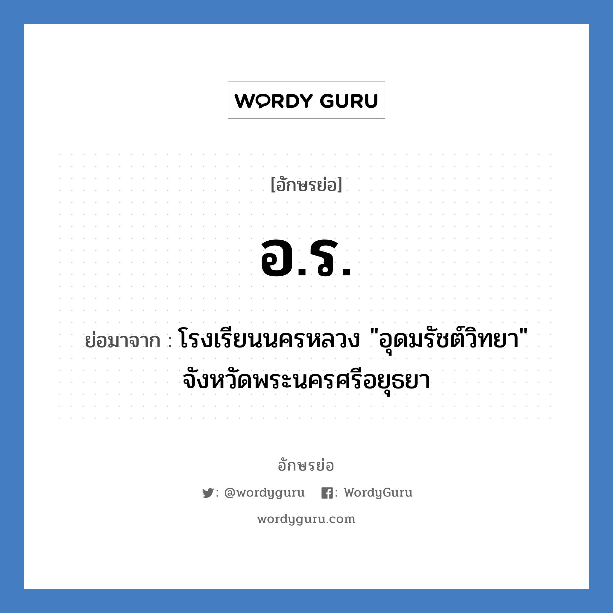 อ.ร. ย่อมาจาก?, อักษรย่อ อ.ร. ย่อมาจาก โรงเรียนนครหลวง "อุดมรัชต์วิทยา" จังหวัดพระนครศรีอยุธยา หมวด ชื่อโรงเรียน หมวด ชื่อโรงเรียน