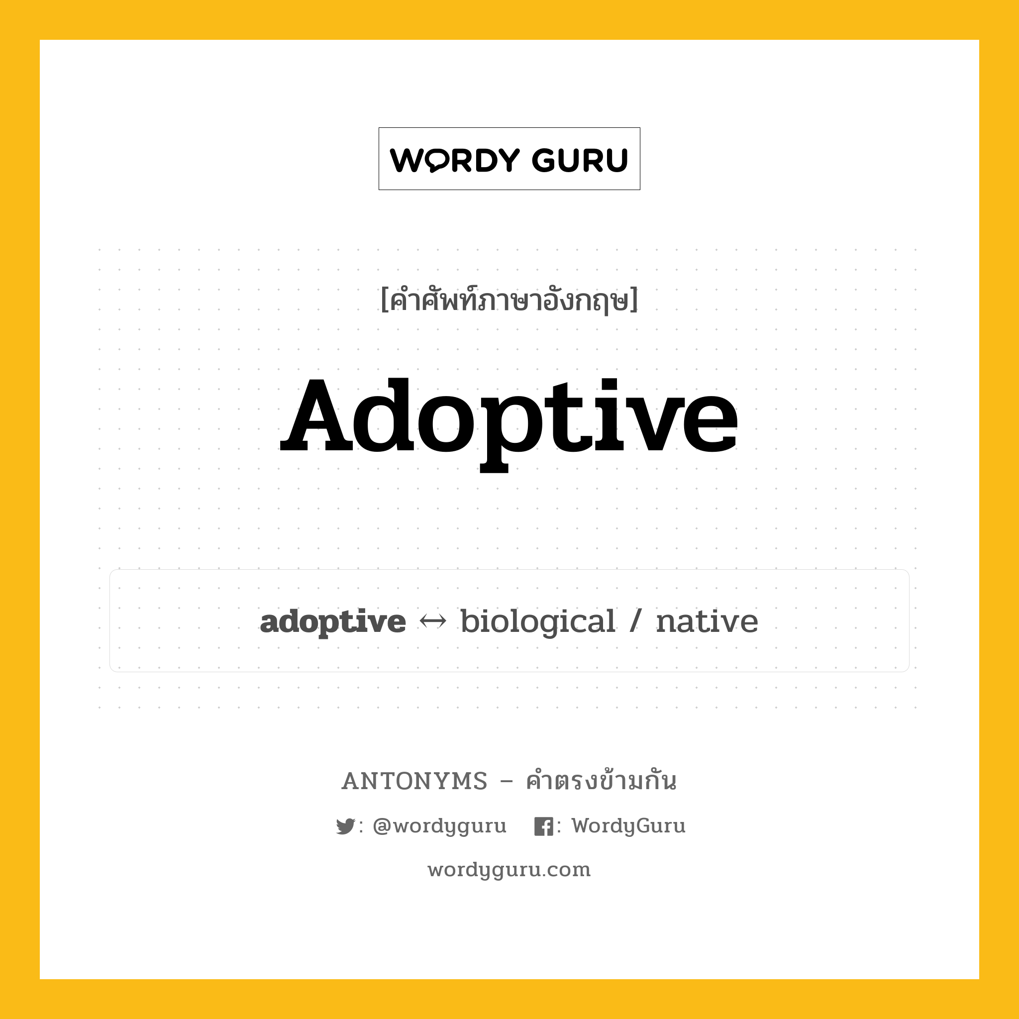 adoptive ตรงข้ามกับอะไร พร้อมคำแปลและตัวอย่าง, คำศัพท์ภาษาอังกฤษที่มีความหมายตรงข้ามกัน adoptive ตรงข้ามกับ biological คำคุณศัพท์ ที่เกี่ยวกับการรับเลี้ยงบุตรบุญธรรม กลุ่มคำตรงข้าม คำคุณศัพท์ หมวด adjective-pairs, biological