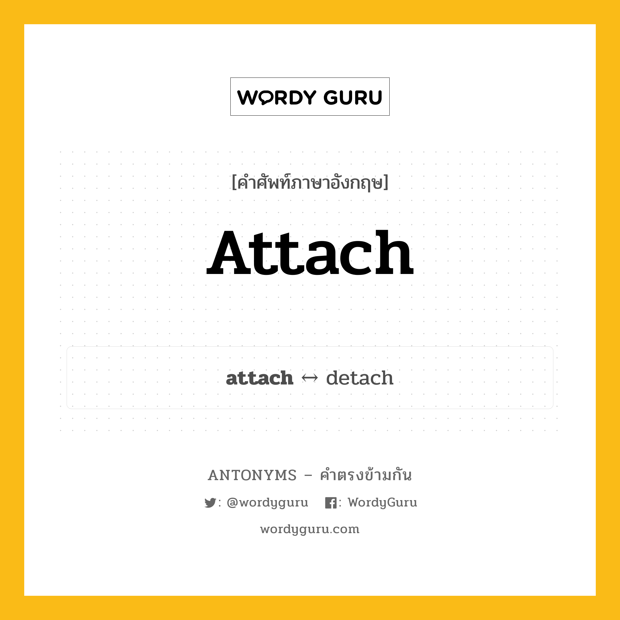 attach ตรงข้ามกับอะไร พร้อมคำแปลและตัวอย่าง, คำศัพท์ภาษาอังกฤษที่มีความหมายตรงข้ามกัน attach ตรงข้ามกับ detach คำกริยา เพิ่ม, เติม กลุ่มคำตรงข้าม คำกริยา หมวด detach, verb-pairs