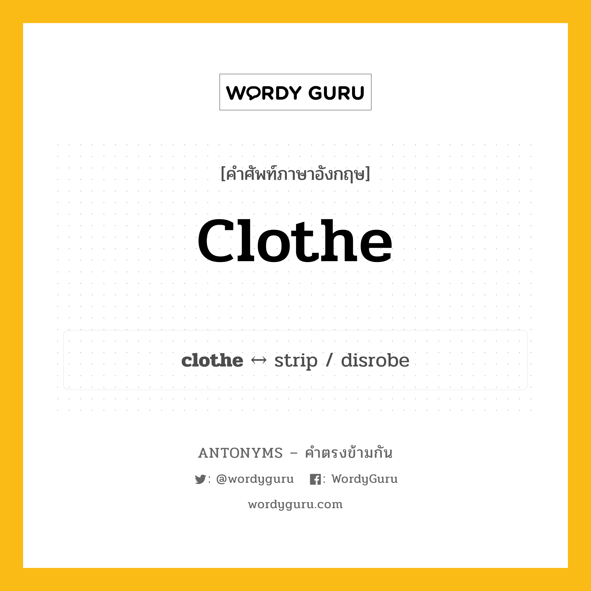clothe ตรงข้ามกับอะไร พร้อมคำแปลและตัวอย่าง, คำศัพท์ภาษาอังกฤษที่มีความหมายตรงข้ามกัน clothe ตรงข้ามกับ strip คำกริยา แต่งตัว กลุ่มคำตรงข้าม คำกริยา หมวด strip, verb-pairs
