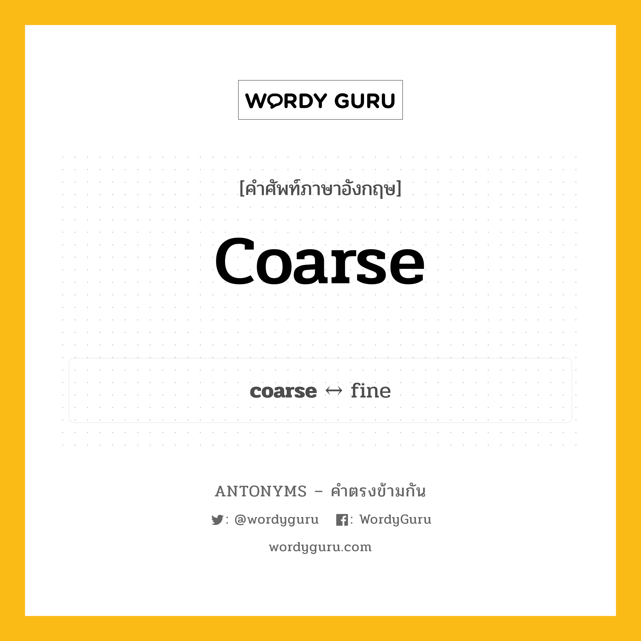 coarse ตรงข้ามกับอะไร พร้อมคำแปลและตัวอย่าง, คำศัพท์ภาษาอังกฤษที่มีความหมายตรงข้ามกัน coarse ตรงข้ามกับ fine คำคุณศัพท์ หยาบช้า, หยาบโลน กลุ่มคำตรงข้าม คำคุณศัพท์ หมวด adjective-pairs, fine
