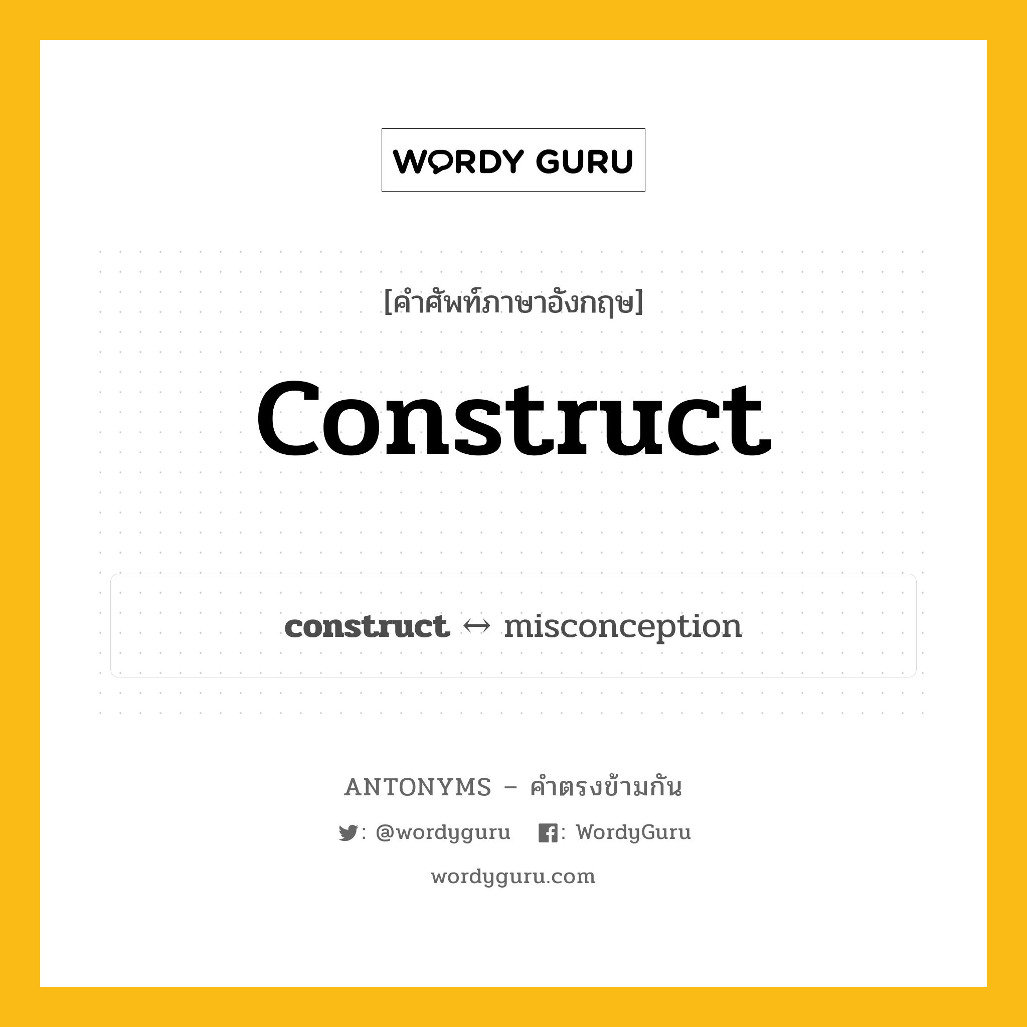 construct ตรงข้ามกับอะไร พร้อมคำแปลและตัวอย่าง, คำศัพท์ภาษาอังกฤษที่มีความหมายตรงข้ามกัน construct ตรงข้ามกับ misconception คำกริยา ก่อ กลุ่มคำตรงข้าม คำกริยา หมวด misconception, verb-pairs