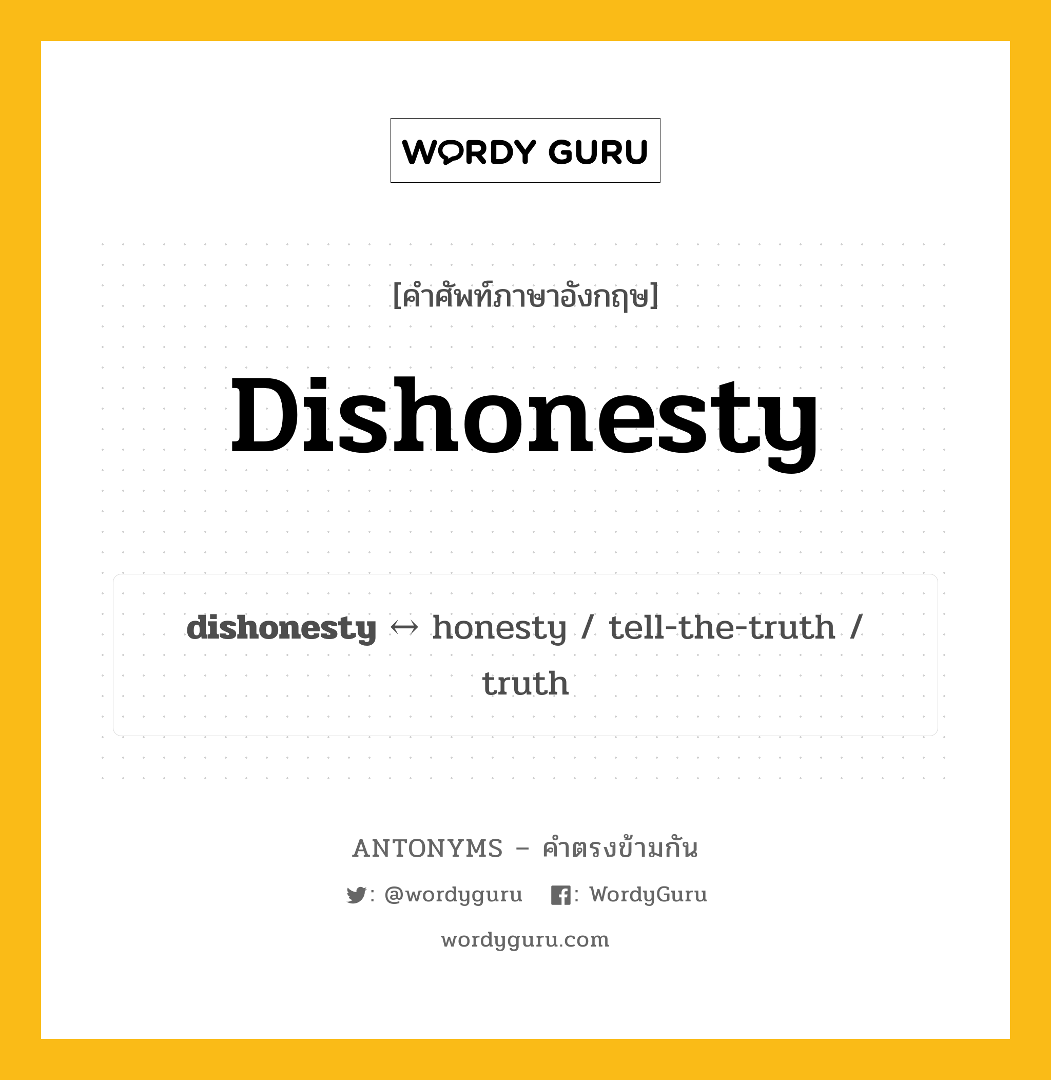 dishonesty ตรงข้ามกับอะไร พร้อมคำแปลและตัวอย่าง, คำศัพท์ภาษาอังกฤษที่มีความหมายตรงข้ามกัน dishonesty ตรงข้ามกับ honesty คำนาม ความทุจริต กลุ่มคำตรงข้าม คำตรงข้ามจากคำนำหน้า หมวด honesty, noun-pairs, prefix-based