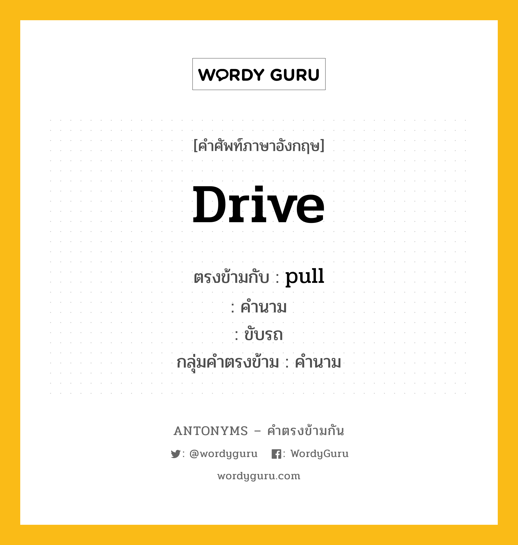 drive ตรงข้ามกับอะไร พร้อมคำแปลและตัวอย่าง, คำศัพท์ภาษาอังกฤษที่มีความหมายตรงข้ามกัน drive ตรงข้ามกับ pull คำนาม ขับรถ กลุ่มคำตรงข้าม คำนาม หมวด noun-pairs, pull