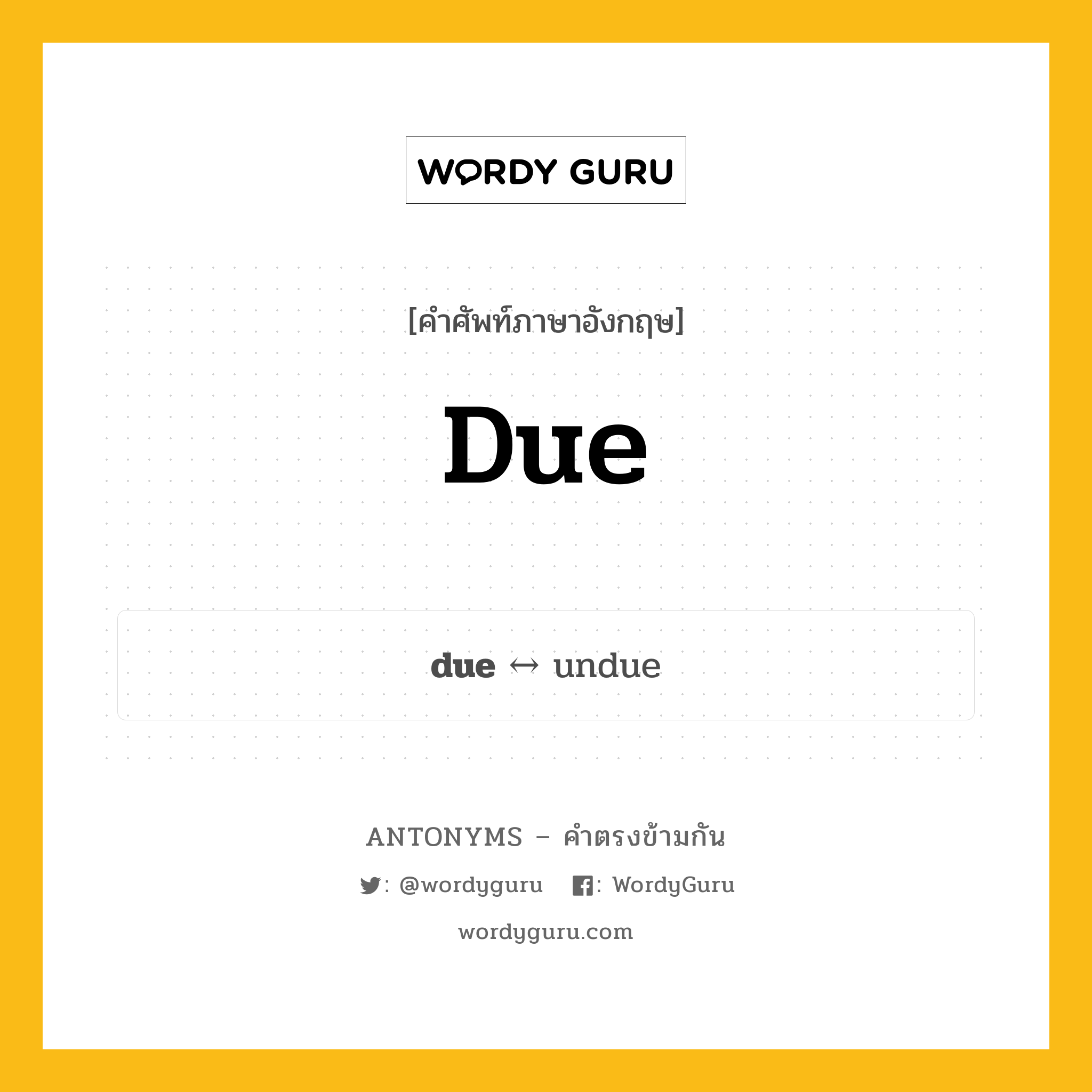 due ตรงข้ามกับอะไร พร้อมคำแปลและตัวอย่าง, คำศัพท์ภาษาอังกฤษที่มีความหมายตรงข้ามกัน due ตรงข้ามกับ undue คำคุณศัพท์ ถึงกำหนด กลุ่มคำตรงข้าม คำตรงข้ามจากคำนำหน้า หมวด adjective-pairs, prefix-based, undue