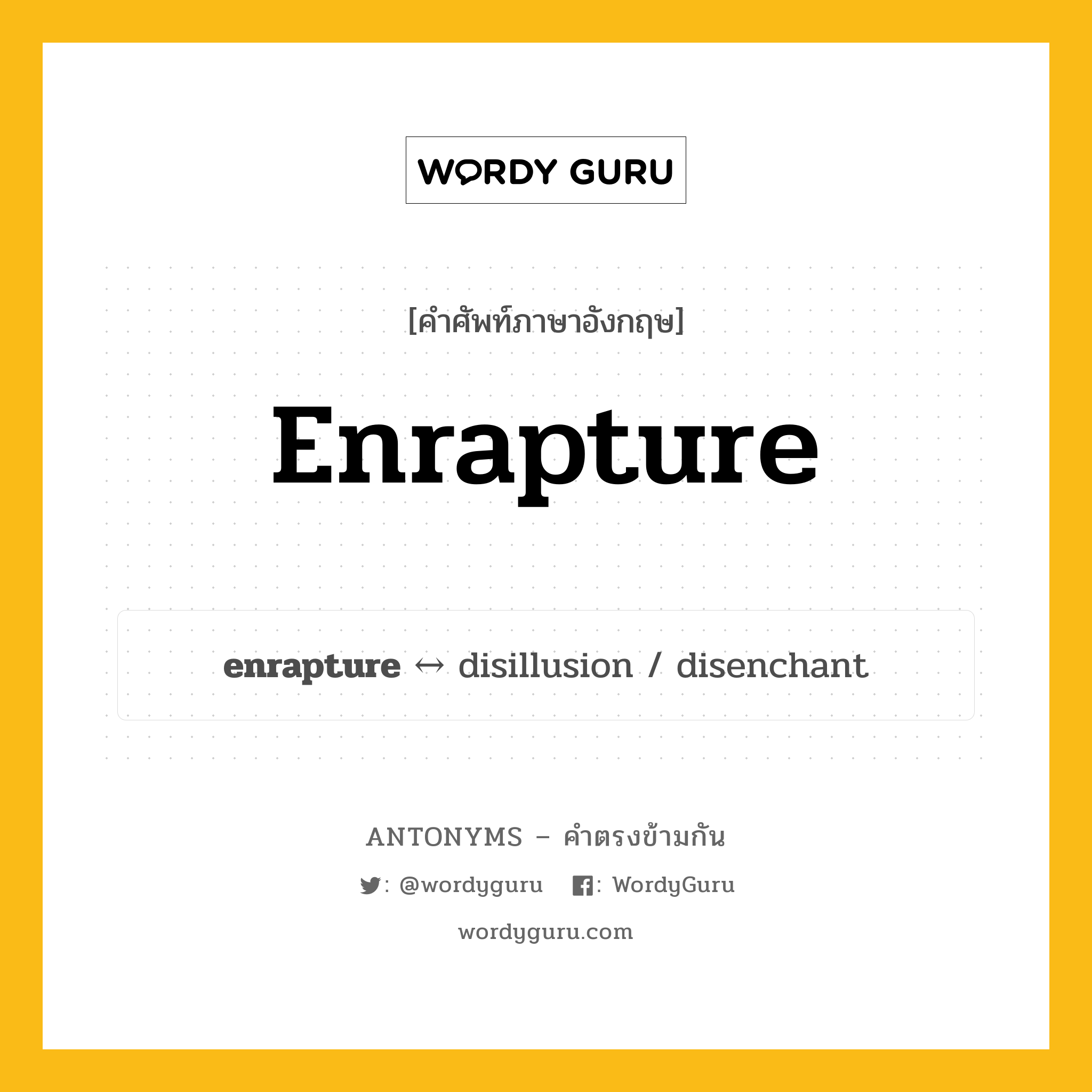 enrapture ตรงข้ามกับอะไร พร้อมคำแปลและตัวอย่าง, คำศัพท์ภาษาอังกฤษที่มีความหมายตรงข้ามกัน enrapture ตรงข้ามกับ disillusion คำกริยา ทำให้ยินดี (คำทางการ), ทำให้ดีใจ กลุ่มคำตรงข้าม คำกริยา หมวด disillusion, verb-pairs
