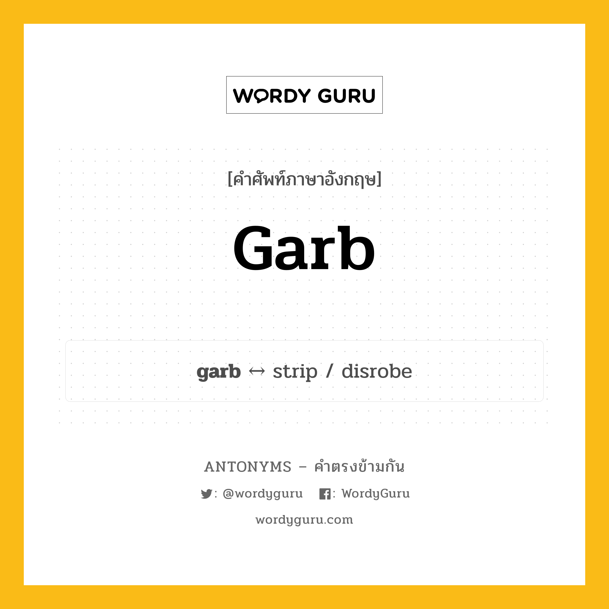 garb ตรงข้ามกับอะไร พร้อมคำแปลและตัวอย่าง, คำศัพท์ภาษาอังกฤษที่มีความหมายตรงข้ามกัน garb ตรงข้ามกับ strip คำนาม เครื่องแต่งตัว, เครื่องแบบ กลุ่มคำตรงข้าม คำนาม หมวด noun-pairs, strip