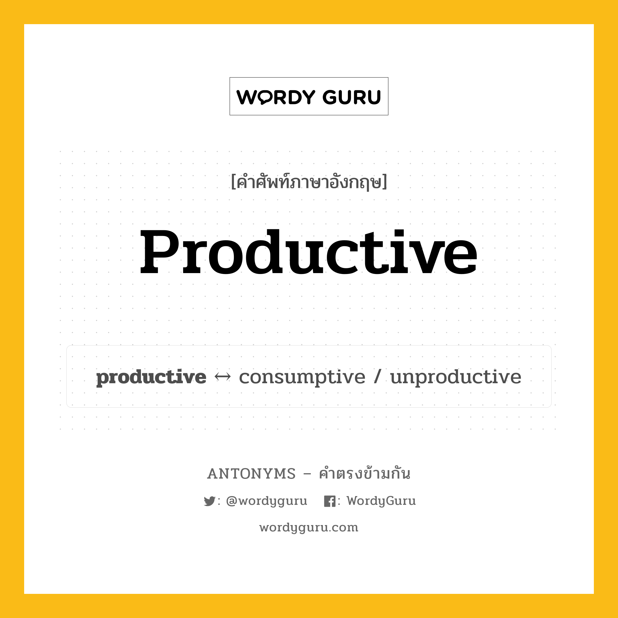 productive ตรงข้ามกับอะไร พร้อมคำแปลและตัวอย่าง, คำศัพท์ภาษาอังกฤษที่มีความหมายตรงข้ามกัน productive ตรงข้ามกับ consumptive คำคุณศัพท์ ที่ก่อให้เกิดผล กลุ่มคำตรงข้าม คำคุณศัพท์ หมวด adjective-pairs, consumptive