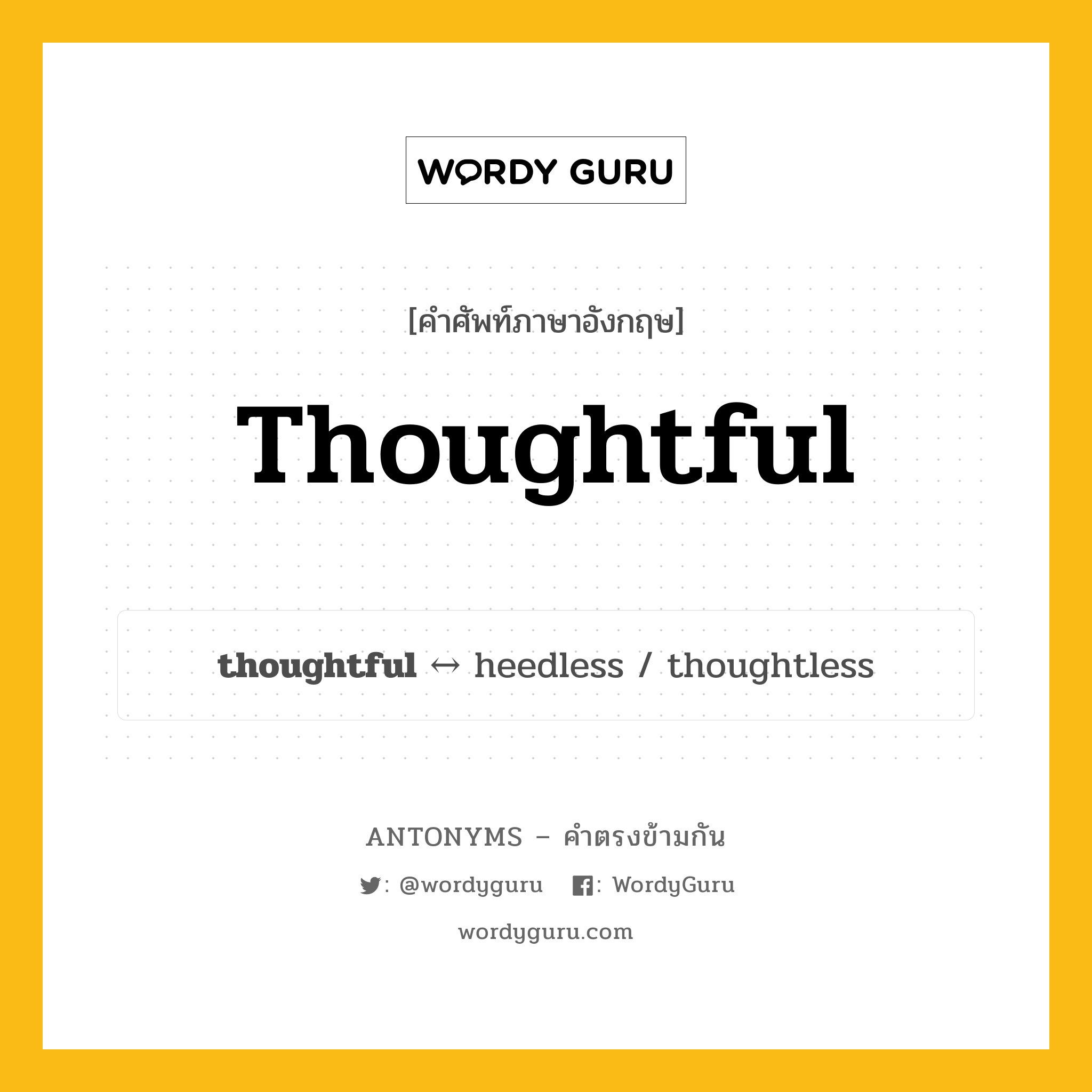thoughtful ตรงข้ามกับอะไร พร้อมคำแปลและตัวอย่าง, คำศัพท์ภาษาอังกฤษที่มีความหมายตรงข้ามกัน thoughtful ตรงข้ามกับ heedless คำคุณศัพท์ ครุ่นคิด, ไตร่ตรอง กลุ่มคำตรงข้าม คำคุณศัพท์ หมวด adjective-pairs, heedless