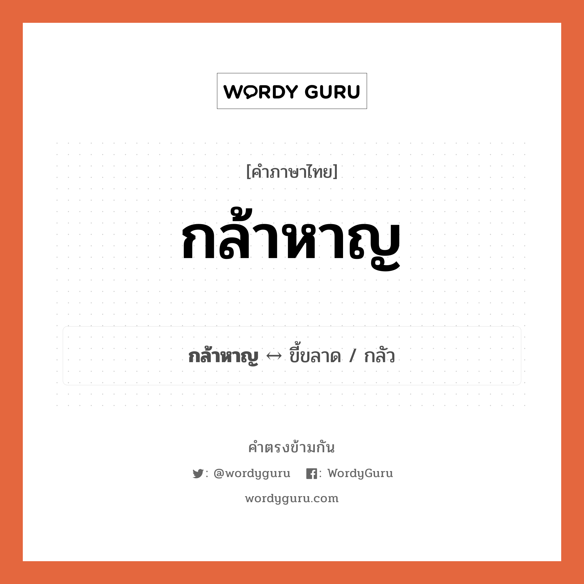 กล้าหาญ ตรงข้ามกับอะไร พร้อมความหมายและตัวอย่าง, คำตรงข้าม กล้าหาญ คำภาษาไทย กล้าหาญ ตรงข้ามกับ ขี้ขลาด ประเภทของคำ คำคุณศัพท์ ความหมาย ไม่เกรงกลัวอันตราย กลุ่มคำตรงข้าม อารมณ์ หมวด ขี้ขลาด, คำตรงข้ามกลุ่มอารมณ์