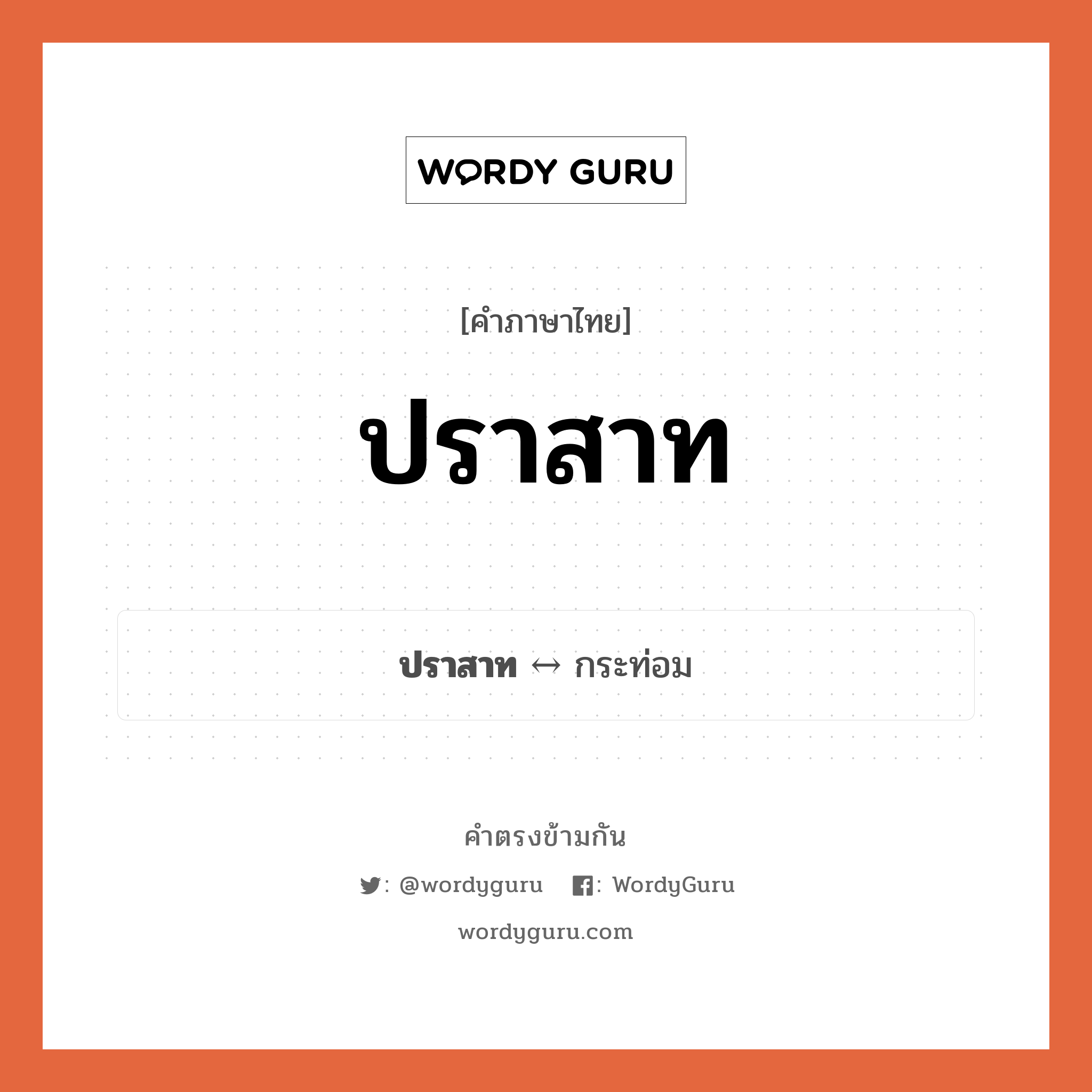 ปราสาท ตรงข้ามกับอะไร พร้อมความหมายและตัวอย่าง, คำตรงข้าม ปราสาท คำภาษาไทย ปราสาท ตรงข้ามกับ กระท่อม ประเภทของคำ คำนาม ความหมาย เรือนหลังใหญ่โอ่อ่า กลุ่มคำตรงข้าม กลุ่มคำตรงข้าม ที่อยู่และสิ่งของ หมวด กระท่อม, กลุ่มคำตรงข้าม ที่อยู่และสิ่งของ