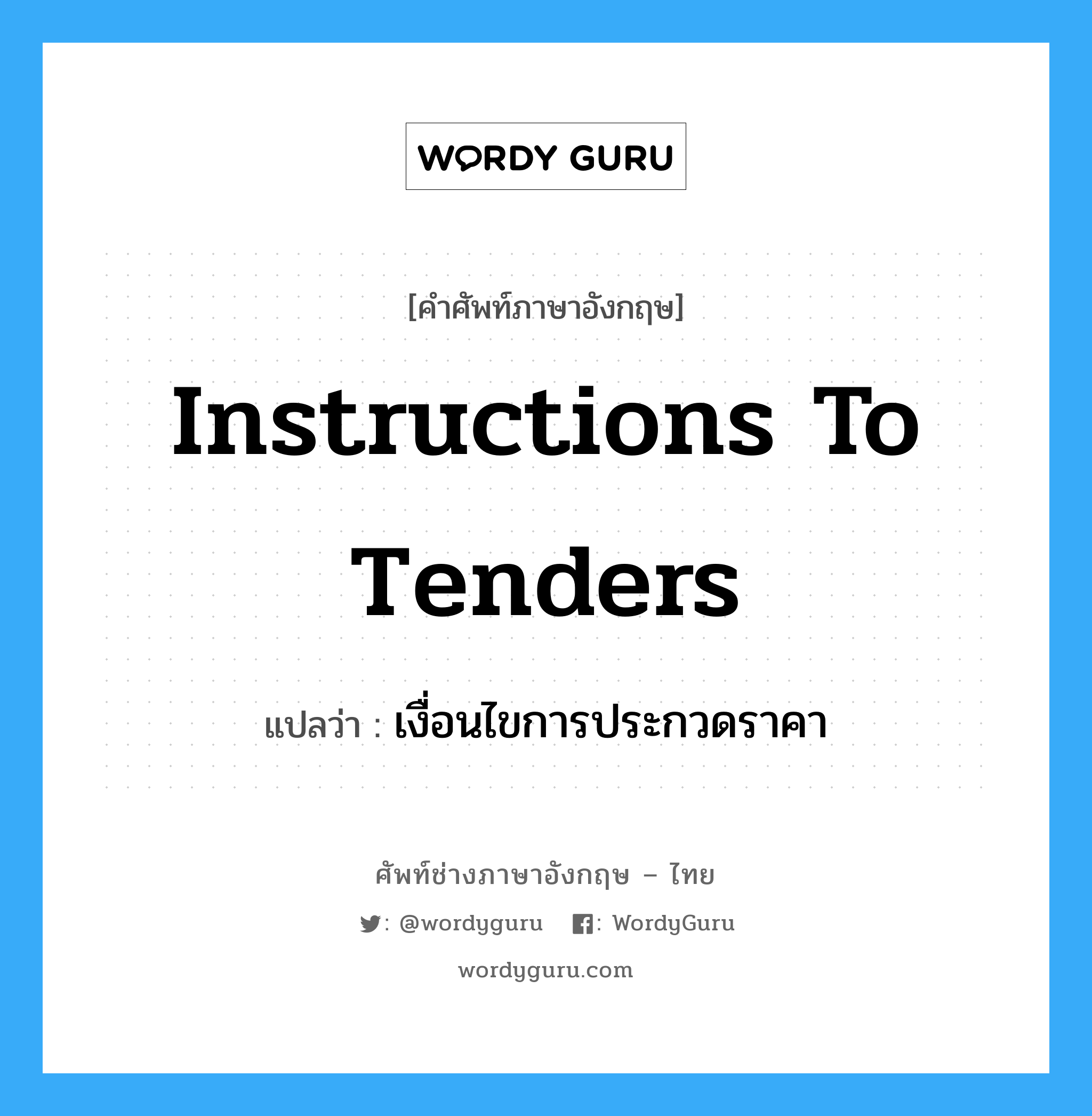เงื่อนไขการประกวดราคา ภาษาอังกฤษ?, คำศัพท์ช่างภาษาอังกฤษ - ไทย เงื่อนไขการประกวดราคา คำศัพท์ภาษาอังกฤษ เงื่อนไขการประกวดราคา แปลว่า Instructions to Tenders
