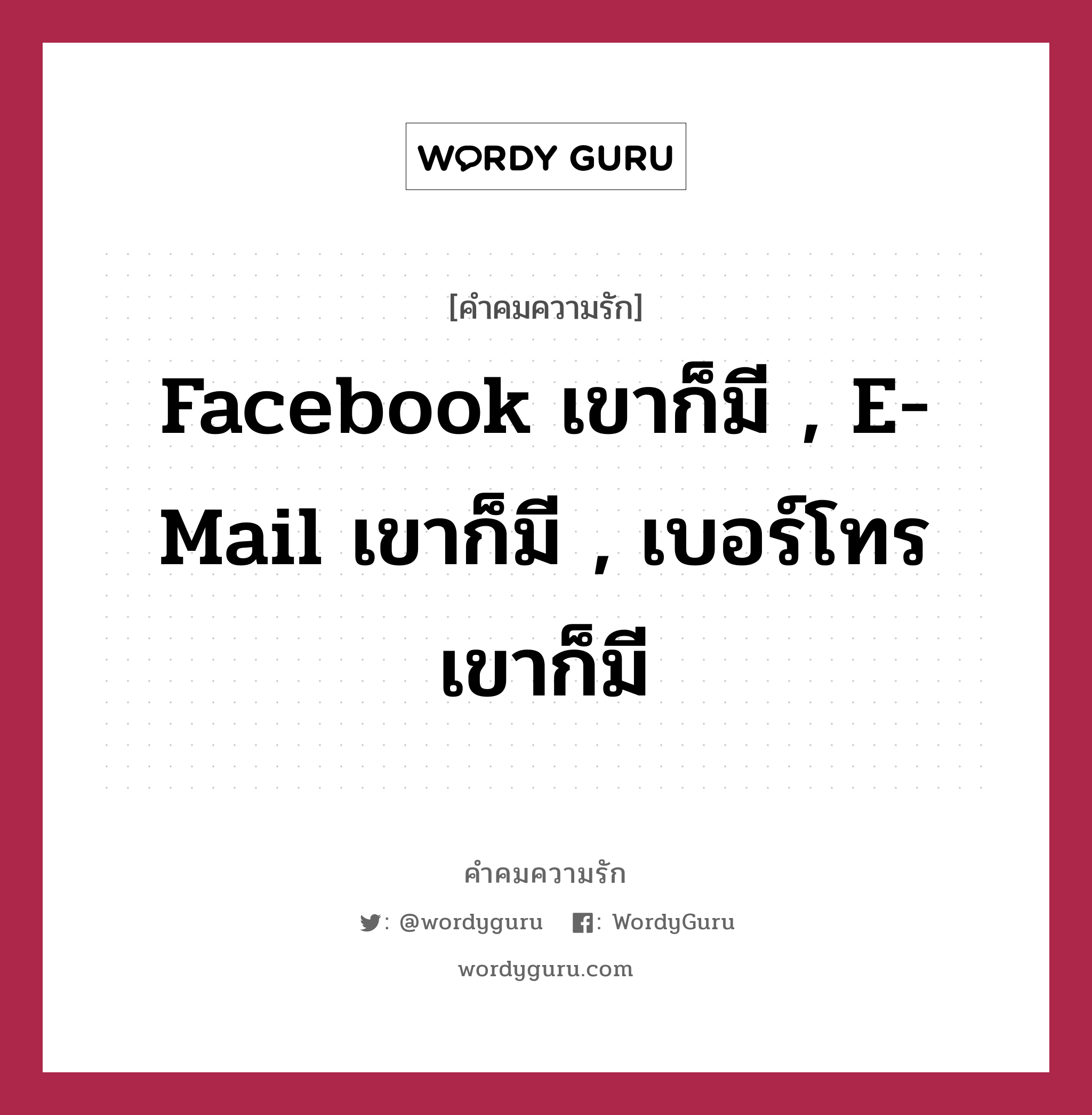 Facebook เขาก็มี , E-Mail เขาก็มี , เบอร์โทร เขาก็มี, คำคมความรัก Facebook เขาก็มี , E-Mail เขาก็มี , เบอร์โทร เขาก็มี หมวด Facebook เขาก็มี E-Mail เขาก็มี เบอร์โทร เขาก็มี ติดอยู่อย่างเดียวที่เค้าไม่มี => "ใจ" ! 55+