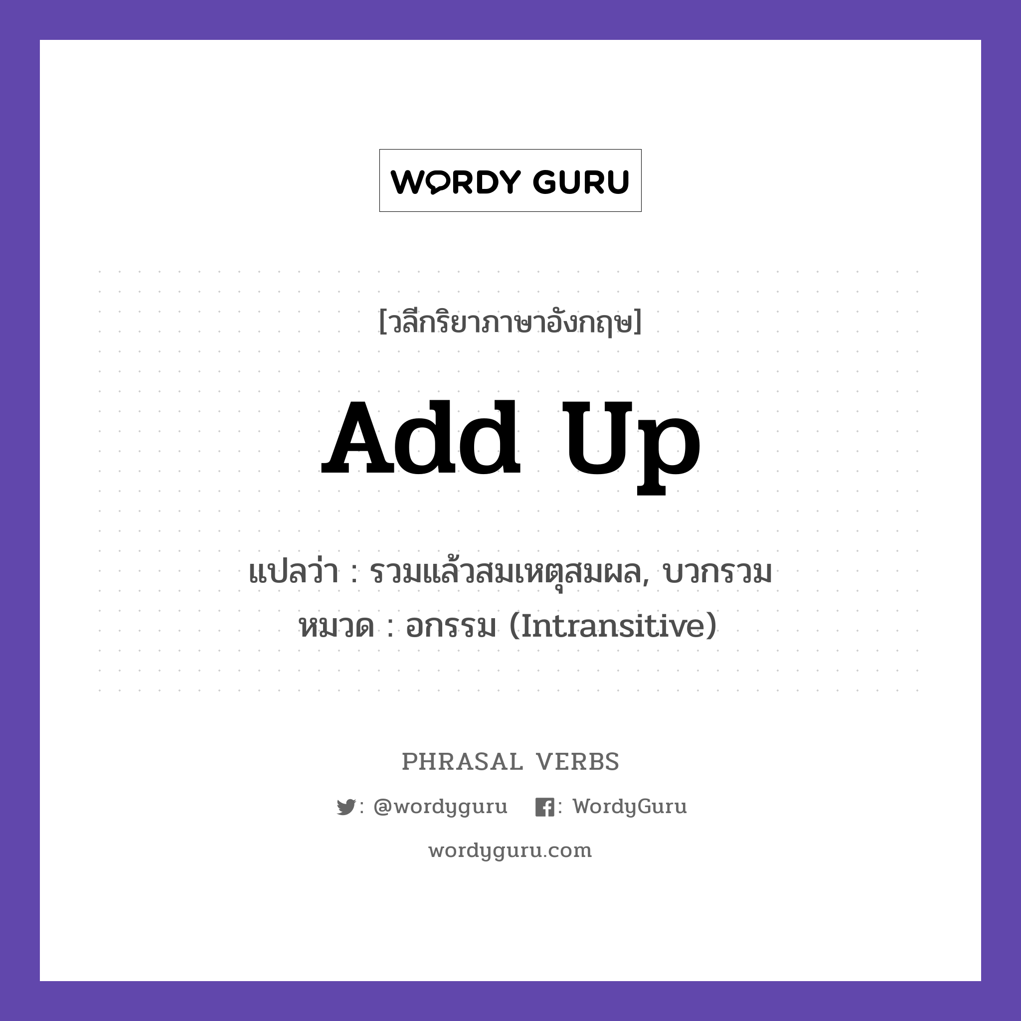 add up แปลว่า?, วลีกริยาภาษาอังกฤษ add up แปลว่า รวมแล้วสมเหตุสมผล, บวกรวม หมวด อกรรม (Intransitive) The numbers do not add up. กลุ่ม up หมวด intransitive, up