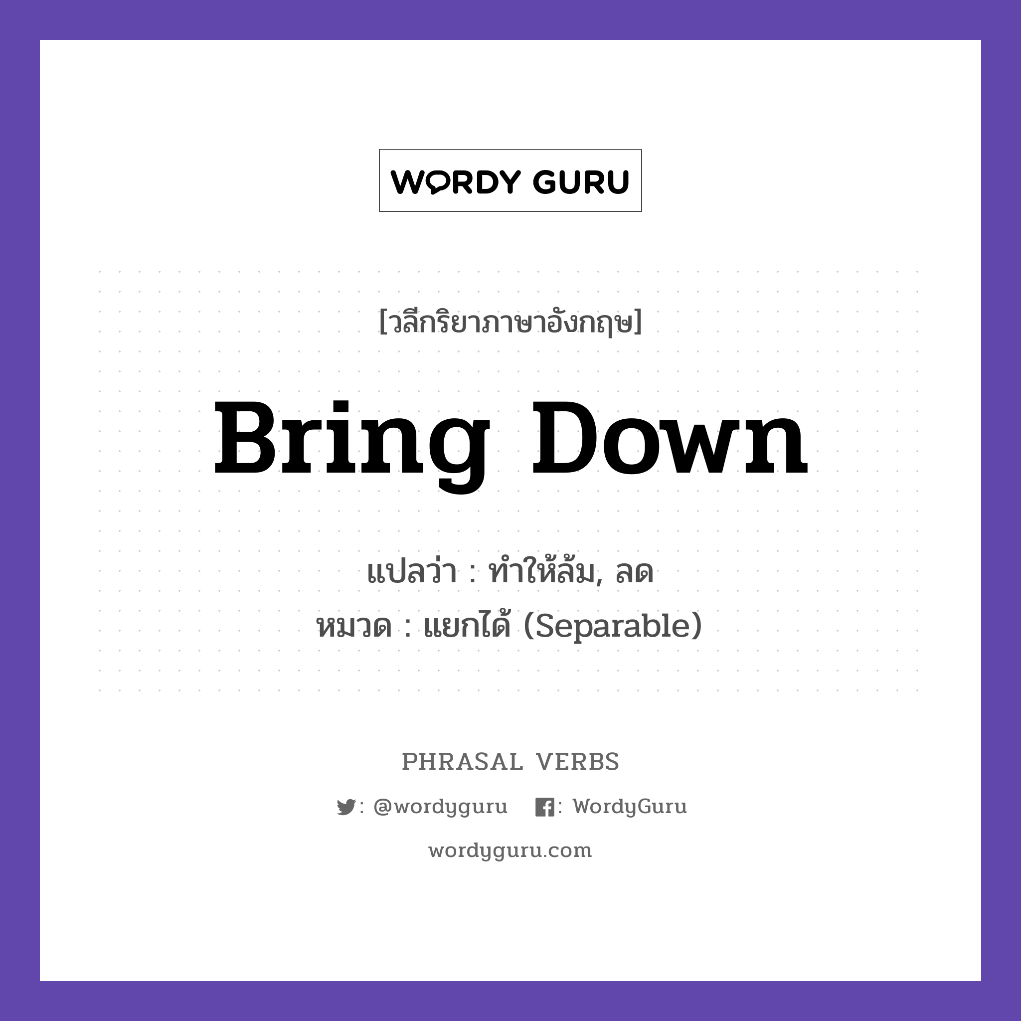 bring down แปลว่า?, วลีกริยาภาษาอังกฤษ bring down แปลว่า ทำให้ล้ม, ลด หมวด แยกได้ (Separable) The scandal brought down the leader. กลุ่ม down หมวด down, separable