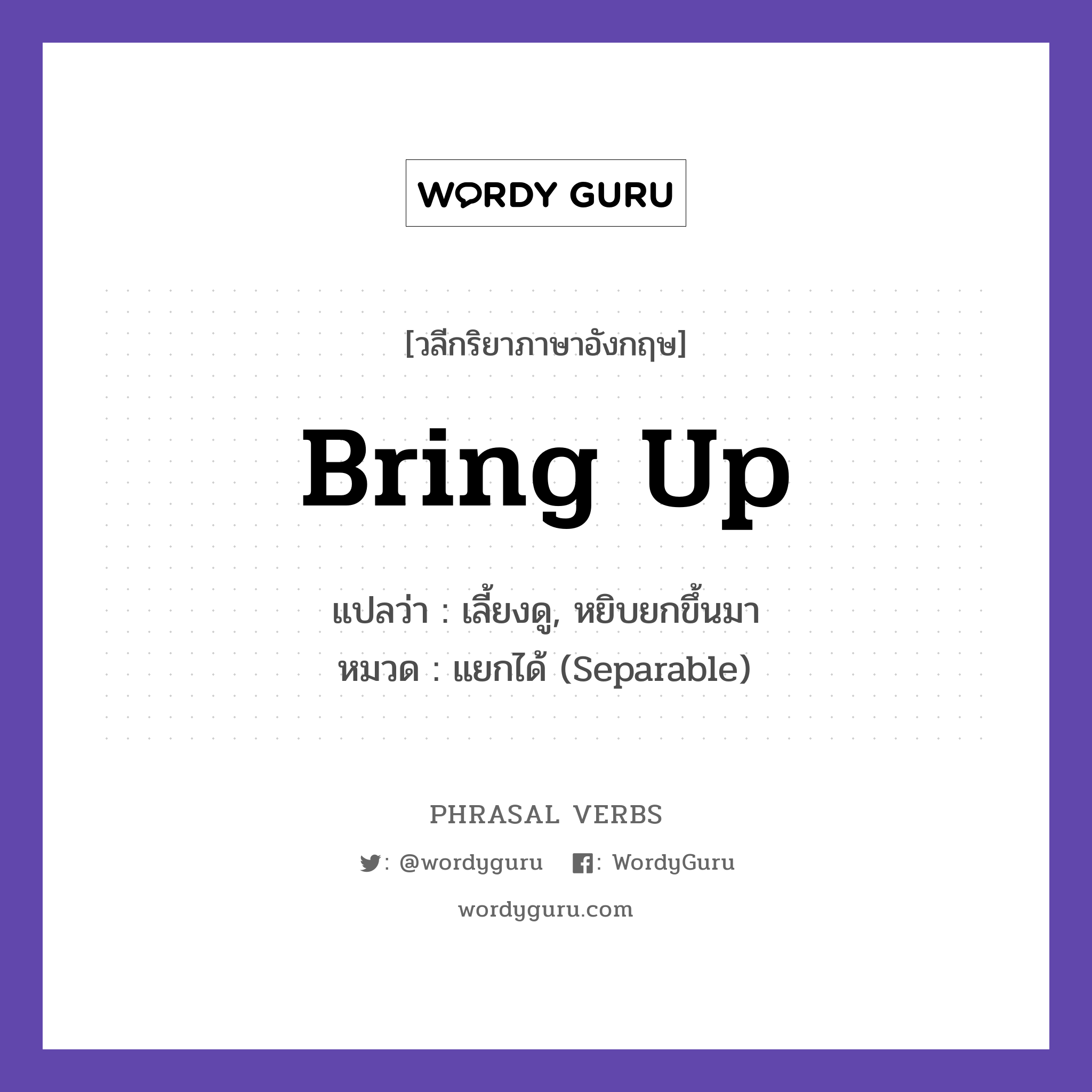 bring up แปลว่า?, วลีกริยาภาษาอังกฤษ bring up แปลว่า เลี้ยงดู, หยิบยกขึ้นมา หมวด แยกได้ (Separable) She brought up an interesting point. กลุ่ม up หมวด separable, up