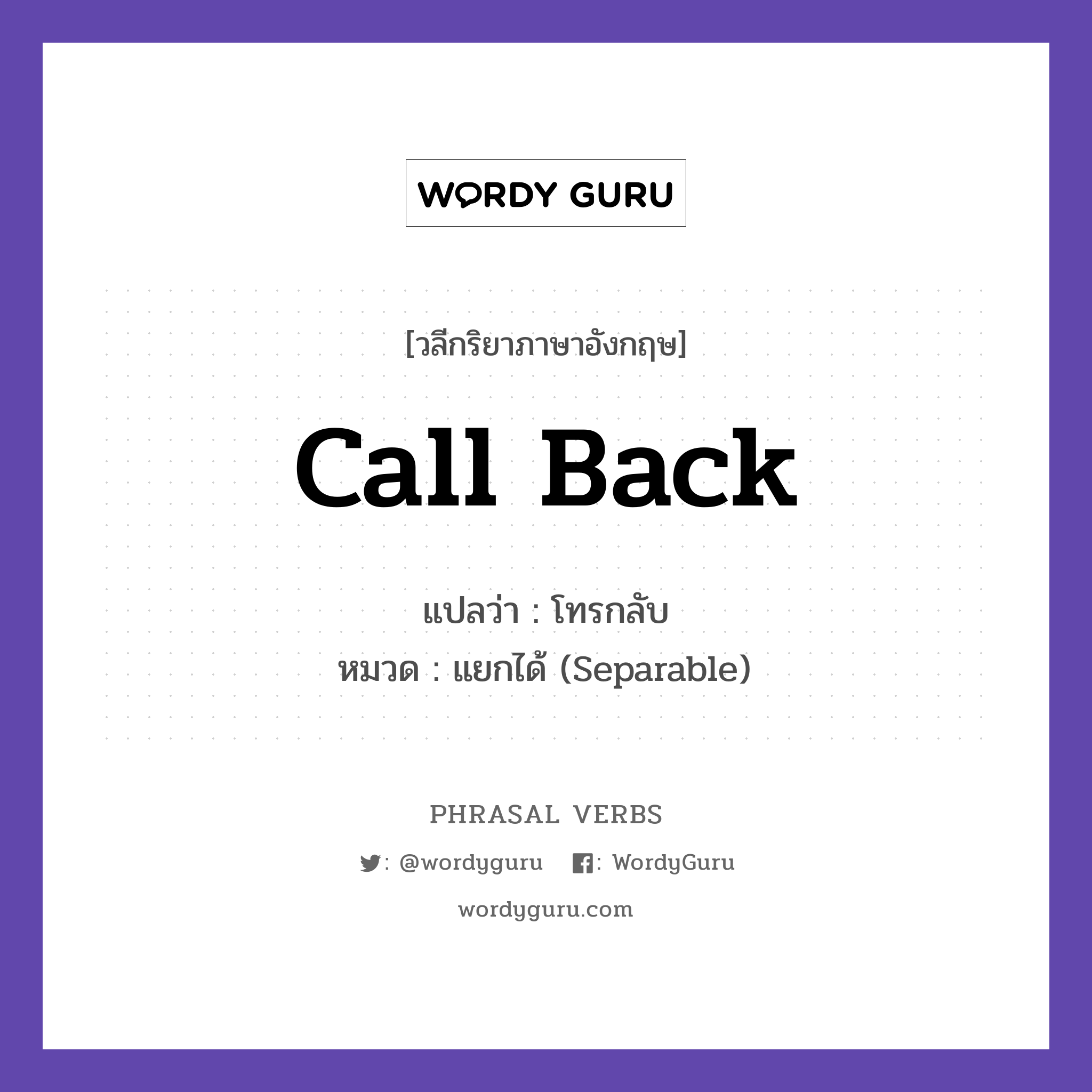 call back แปลว่า?, วลีกริยาภาษาอังกฤษ call back แปลว่า โทรกลับ หมวด แยกได้ (Separable) I will call you back later. กลุ่ม back หมวด back, separable