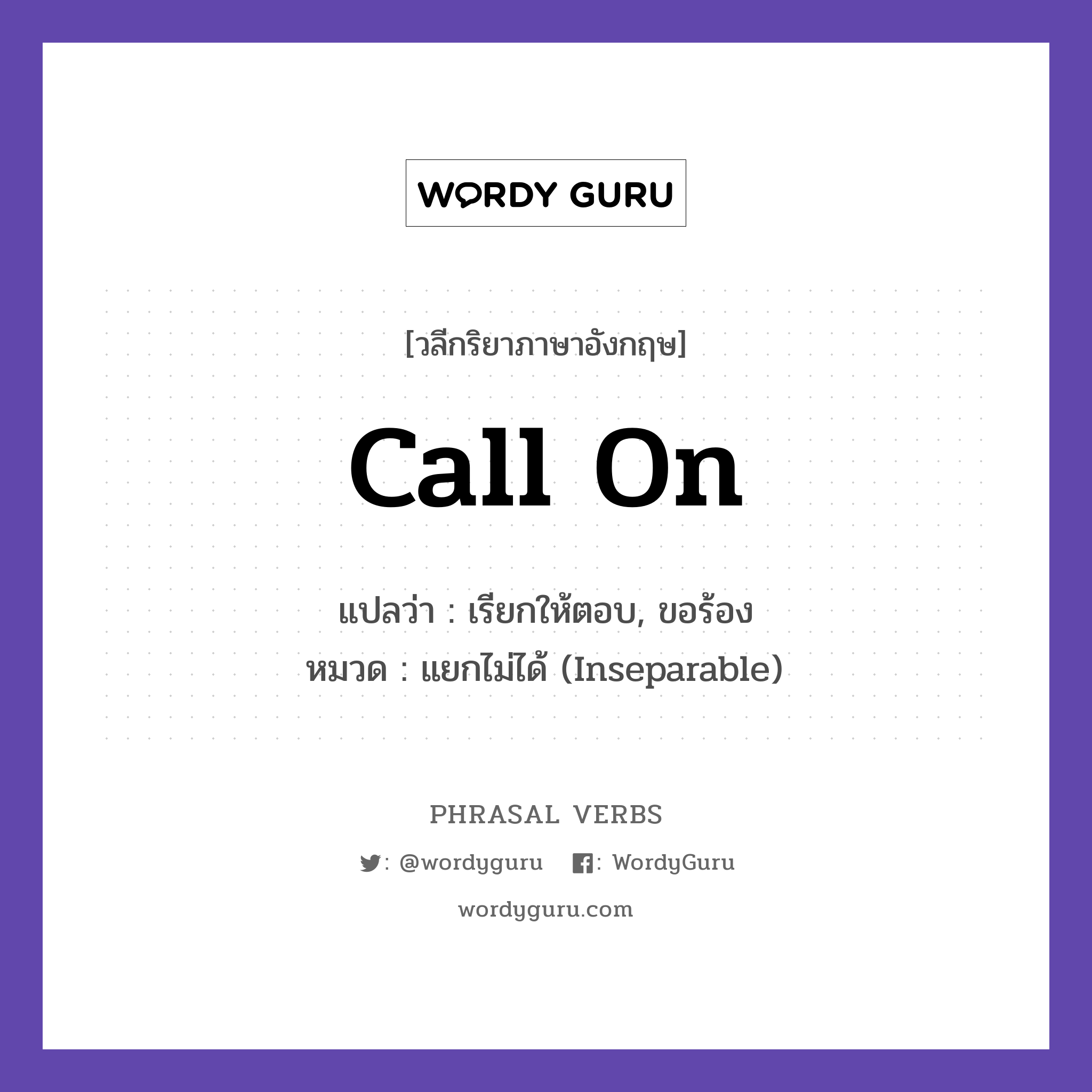 call on แปลว่า?, วลีกริยาภาษาอังกฤษ call on แปลว่า เรียกให้ตอบ, ขอร้อง หมวด แยกไม่ได้ (Inseparable) The teacher called on me. กลุ่ม on หมวด inseparable, on