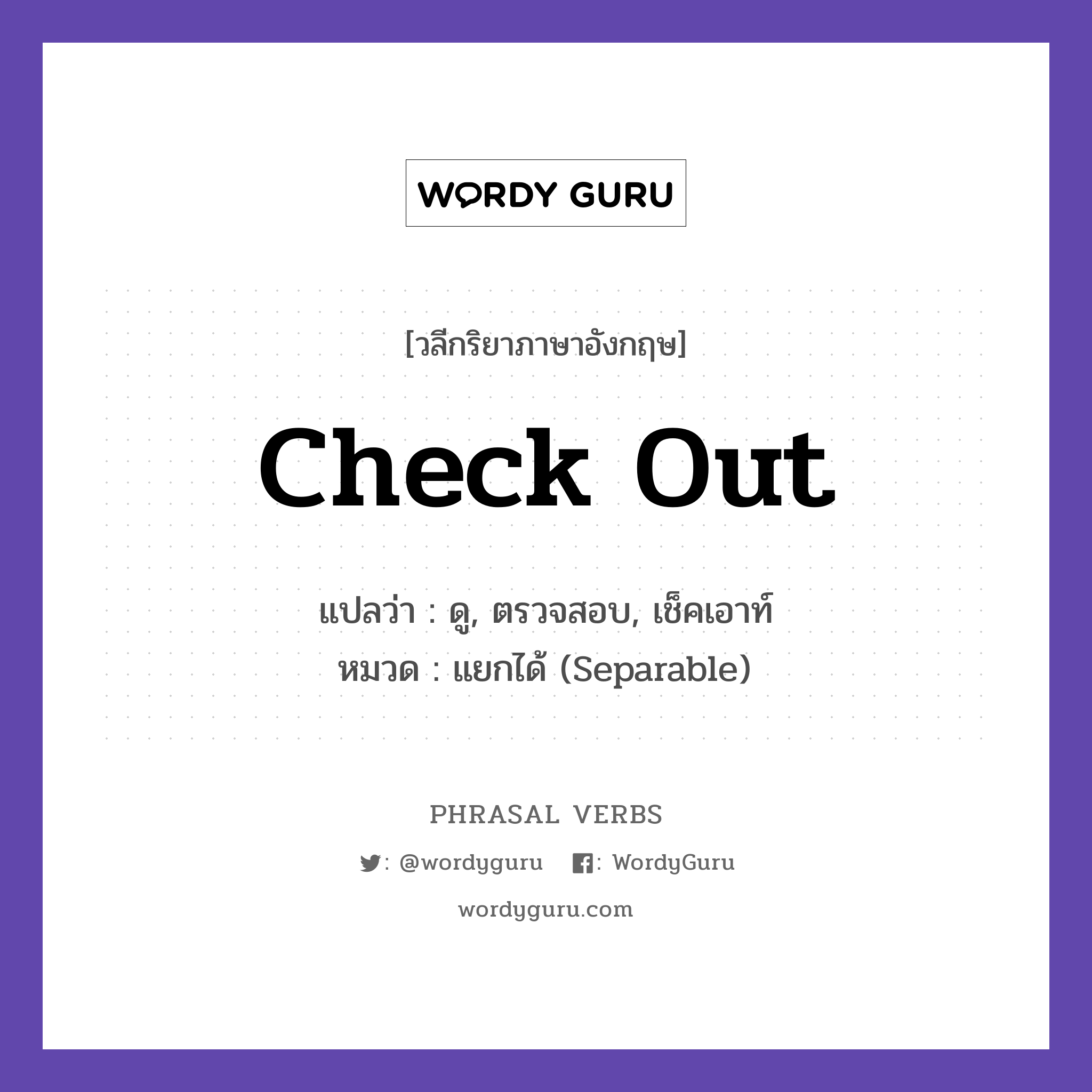 check out แปลว่า?, วลีกริยาภาษาอังกฤษ check out แปลว่า ดู, ตรวจสอบ, เช็คเอาท์ หมวด แยกได้ (Separable) Check out this new song. กลุ่ม out หมวด out, separable