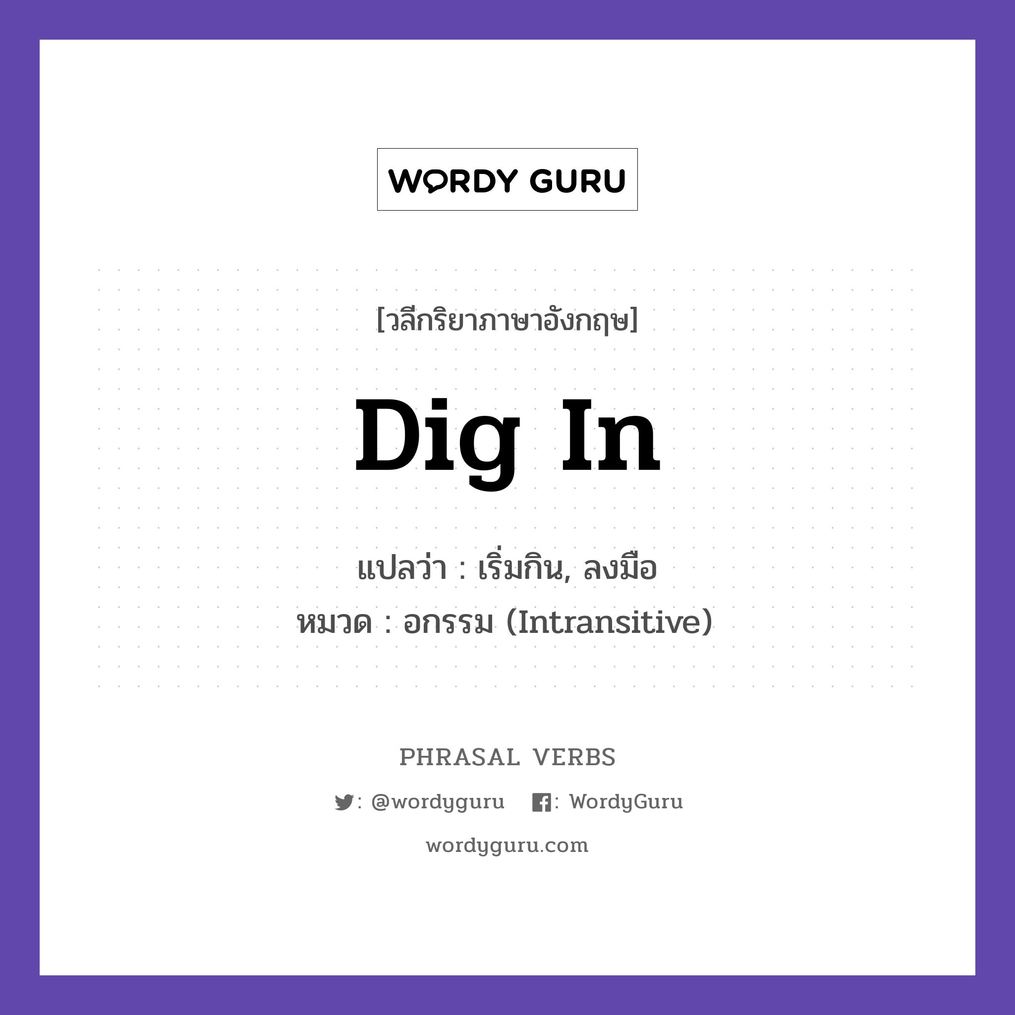 dig in แปลว่า?, วลีกริยาภาษาอังกฤษ dig in แปลว่า เริ่มกิน, ลงมือ หมวด อกรรม (Intransitive) The food is ready, dig in! กลุ่ม in หมวด in, intransitive