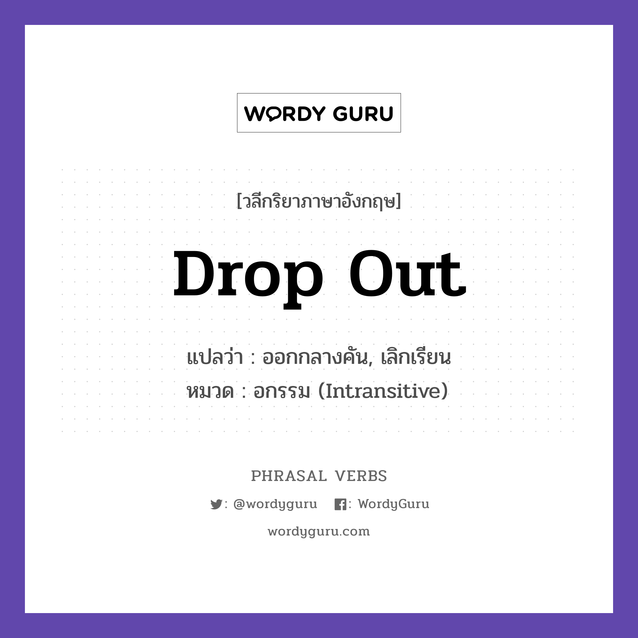 drop out แปลว่า?, วลีกริยาภาษาอังกฤษ drop out แปลว่า ออกกลางคัน, เลิกเรียน หมวด อกรรม (Intransitive) He dropped out of school. กลุ่ม out หมวด intransitive, out