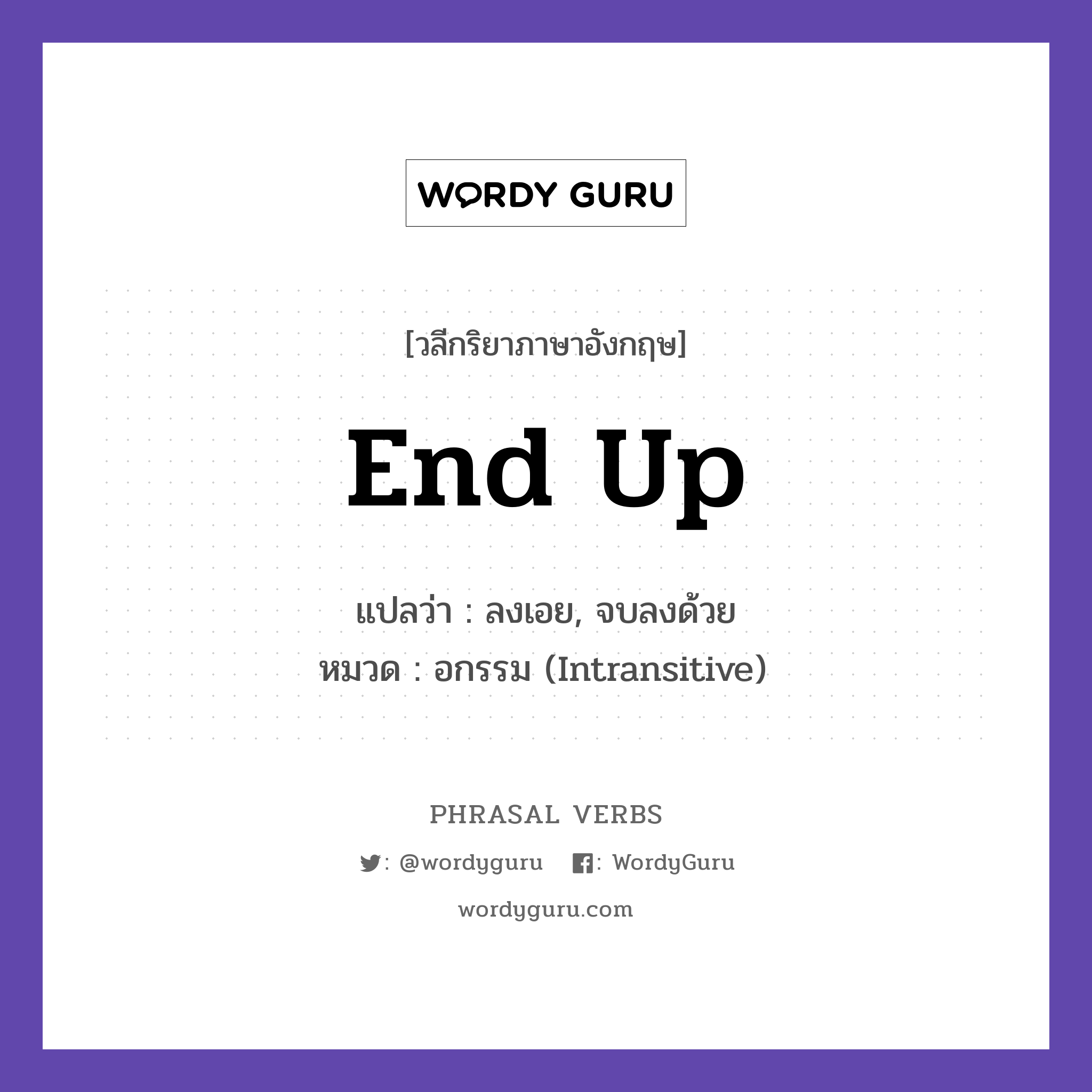 end up แปลว่า?, วลีกริยาภาษาอังกฤษ end up แปลว่า ลงเอย, จบลงด้วย หมวด อกรรม (Intransitive) We ended up staying home. กลุ่ม up หมวด intransitive, up