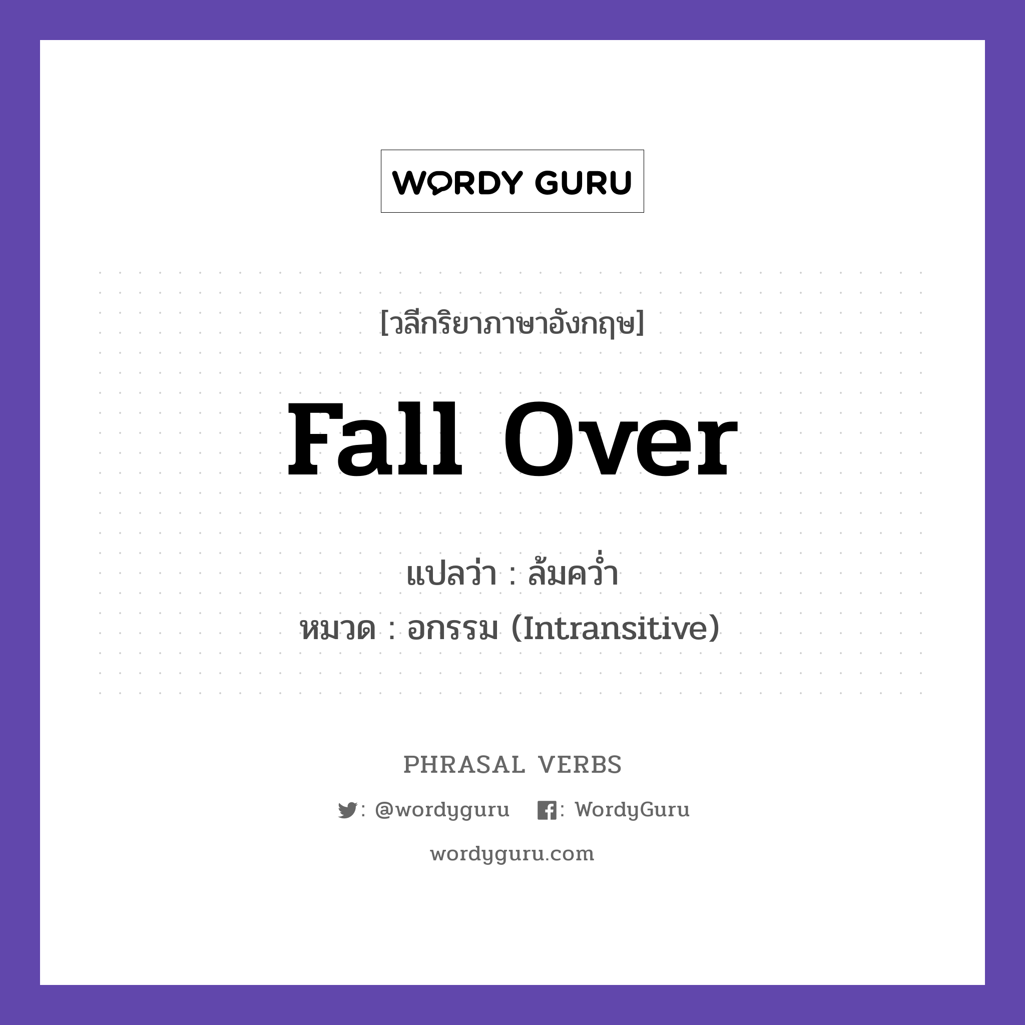 fall over แปลว่า?, วลีกริยาภาษาอังกฤษ fall over แปลว่า ล้มคว่ำ หมวด อกรรม (Intransitive) The vase fell over. กลุ่ม over หมวด intransitive, over