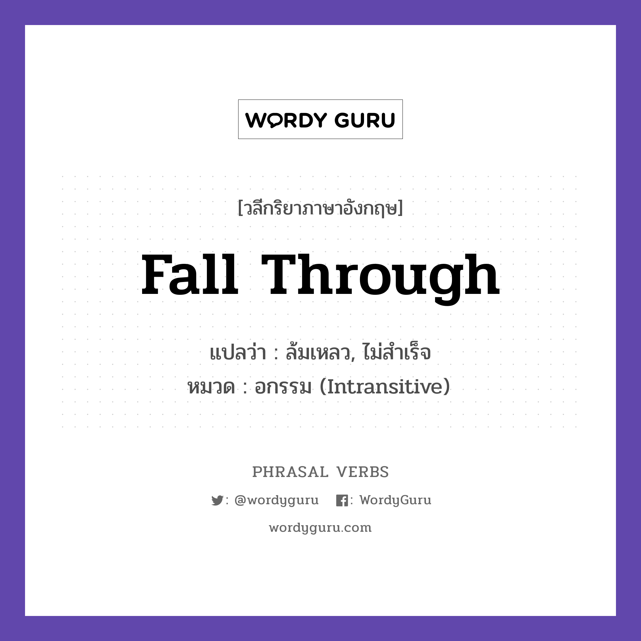 fall through แปลว่า?, วลีกริยาภาษาอังกฤษ fall through แปลว่า ล้มเหลว, ไม่สำเร็จ หมวด อกรรม (Intransitive) The deal fell through. กลุ่ม through หมวด intransitive, through
