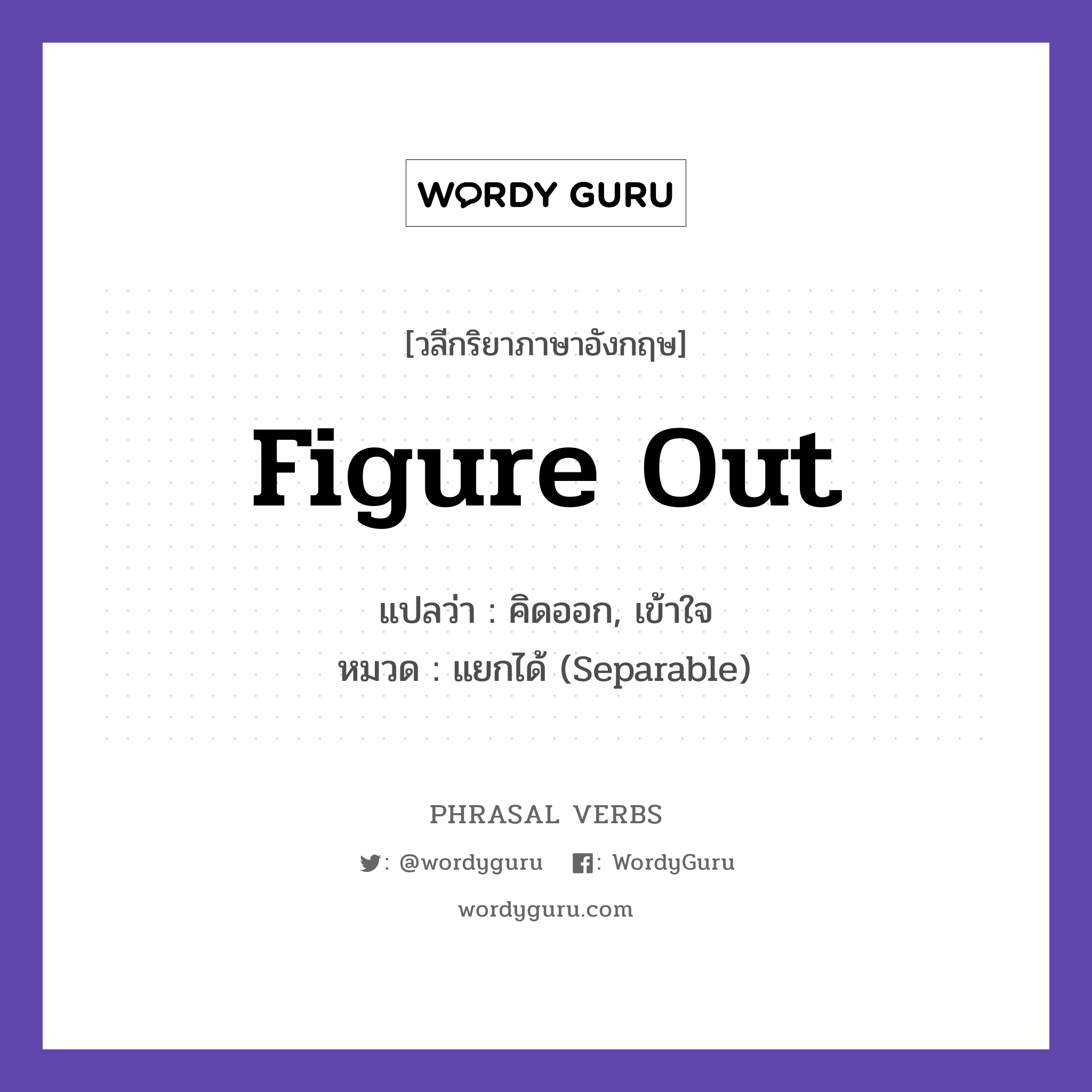 figure out แปลว่า?, วลีกริยาภาษาอังกฤษ figure out แปลว่า คิดออก, เข้าใจ หมวด แยกได้ (Separable) I cannot figure out this puzzle. กลุ่ม out หมวด out, separable