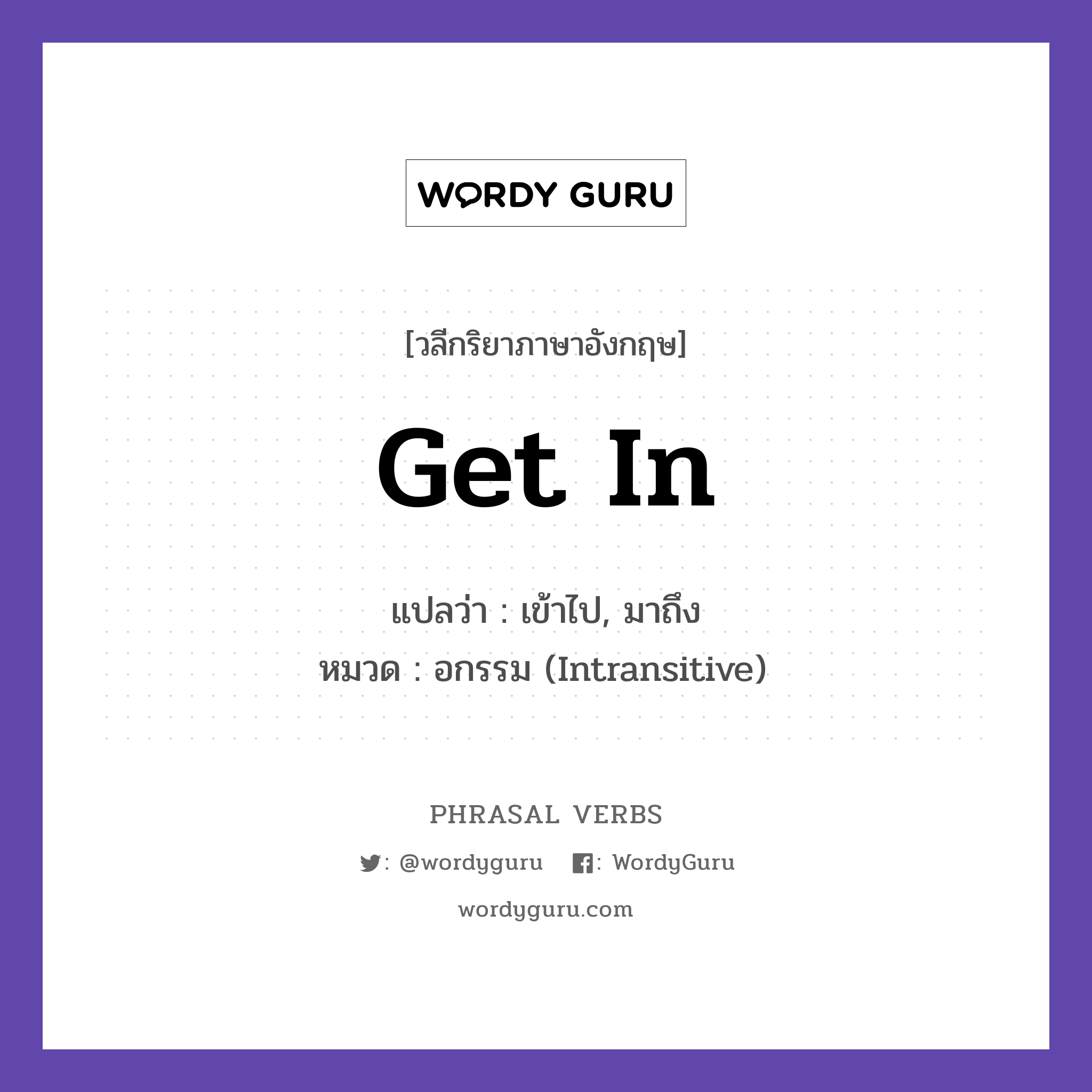 get in แปลว่า?, วลีกริยาภาษาอังกฤษ get in แปลว่า เข้าไป, มาถึง หมวด อกรรม (Intransitive) What time did you get in last night? กลุ่ม in หมวด in, intransitive