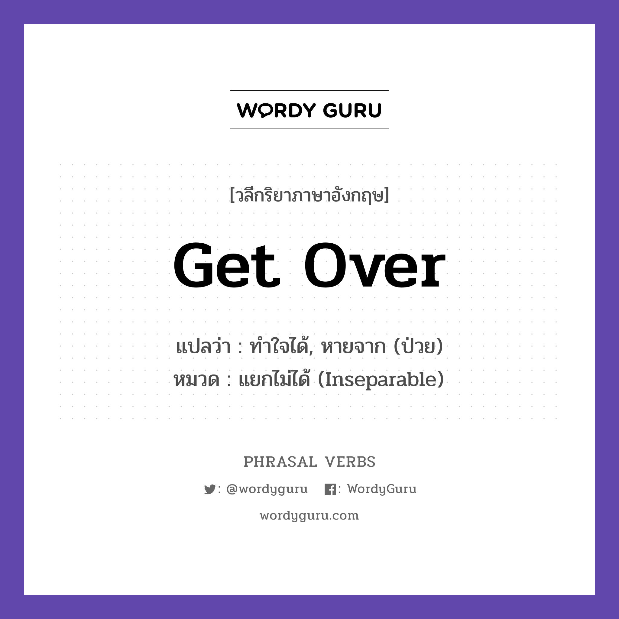 get over แปลว่า?, วลีกริยาภาษาอังกฤษ get over แปลว่า ทำใจได้, หายจาก (ป่วย) หมวด แยกไม่ได้ (Inseparable) It took time to get over the loss. กลุ่ม over หมวด inseparable, over