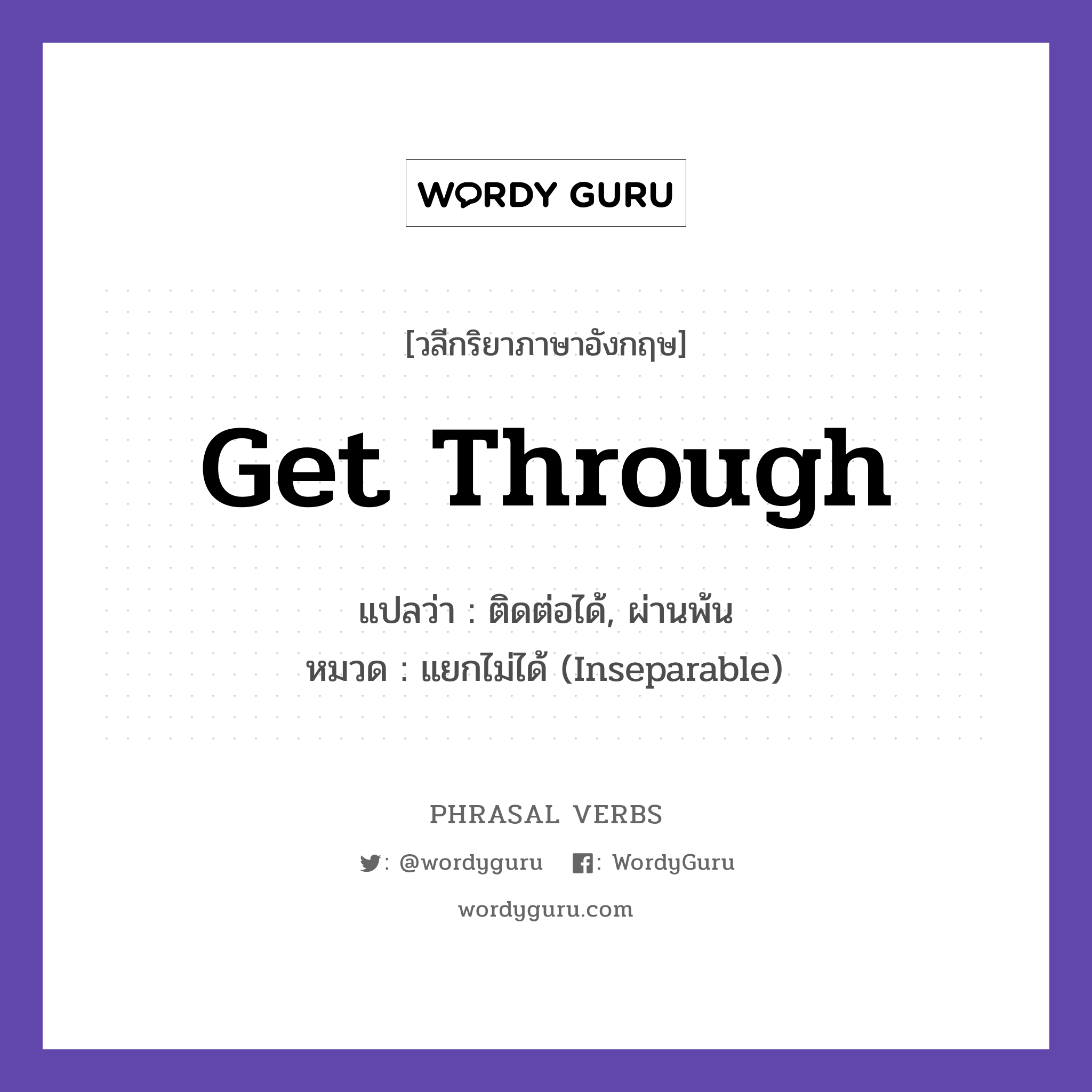 get through แปลว่า?, วลีกริยาภาษาอังกฤษ get through แปลว่า ติดต่อได้, ผ่านพ้น หมวด แยกไม่ได้ (Inseparable) I could not get through to him. กลุ่ม through หมวด inseparable, through