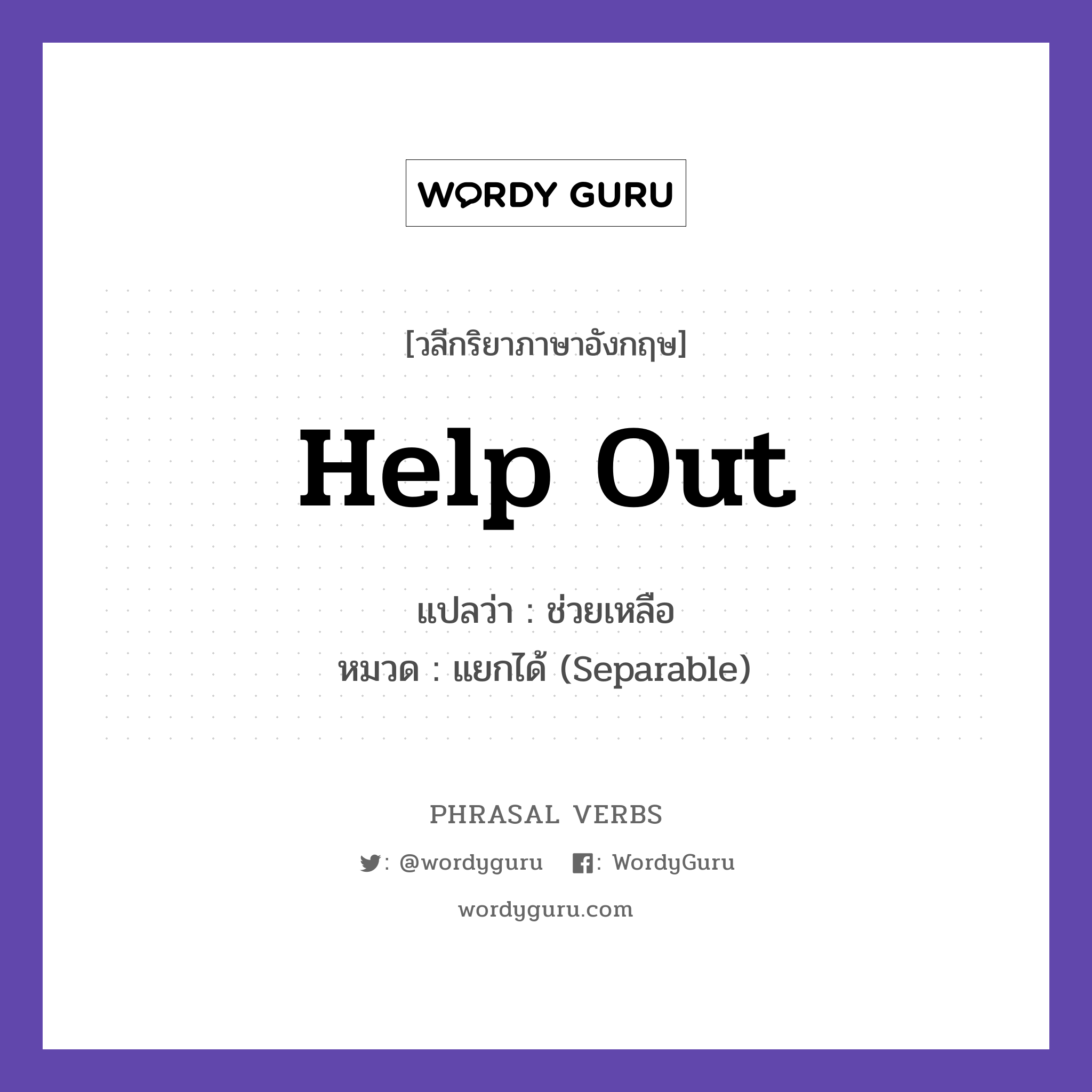 help out แปลว่า?, วลีกริยาภาษาอังกฤษ help out แปลว่า ช่วยเหลือ หมวด แยกได้ (Separable) Can you help me out? กลุ่ม out หมวด out, separable