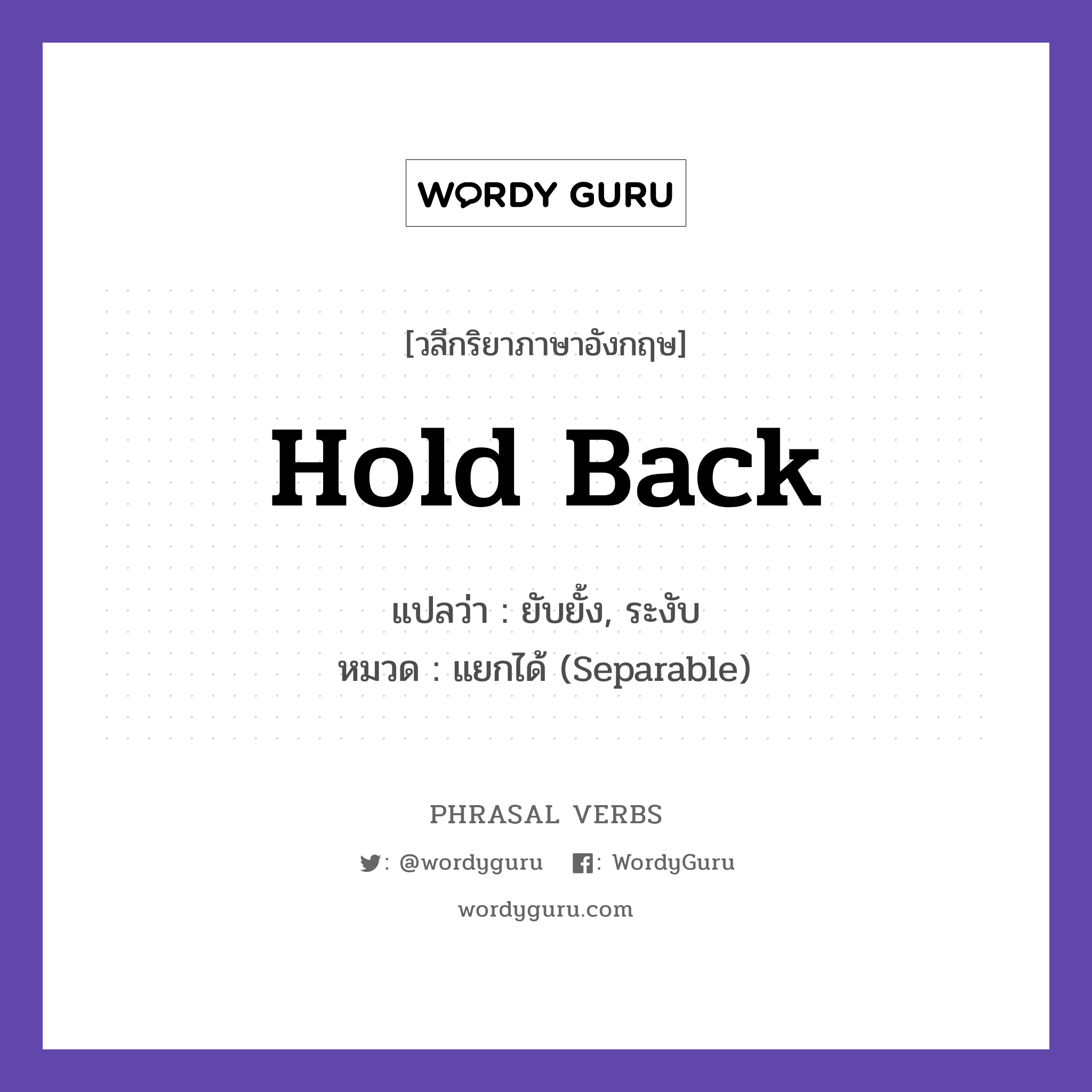 hold back แปลว่า?, วลีกริยาภาษาอังกฤษ hold back แปลว่า ยับยั้ง, ระงับ หมวด แยกได้ (Separable) Do not hold back your feelings. กลุ่ม back หมวด back, separable