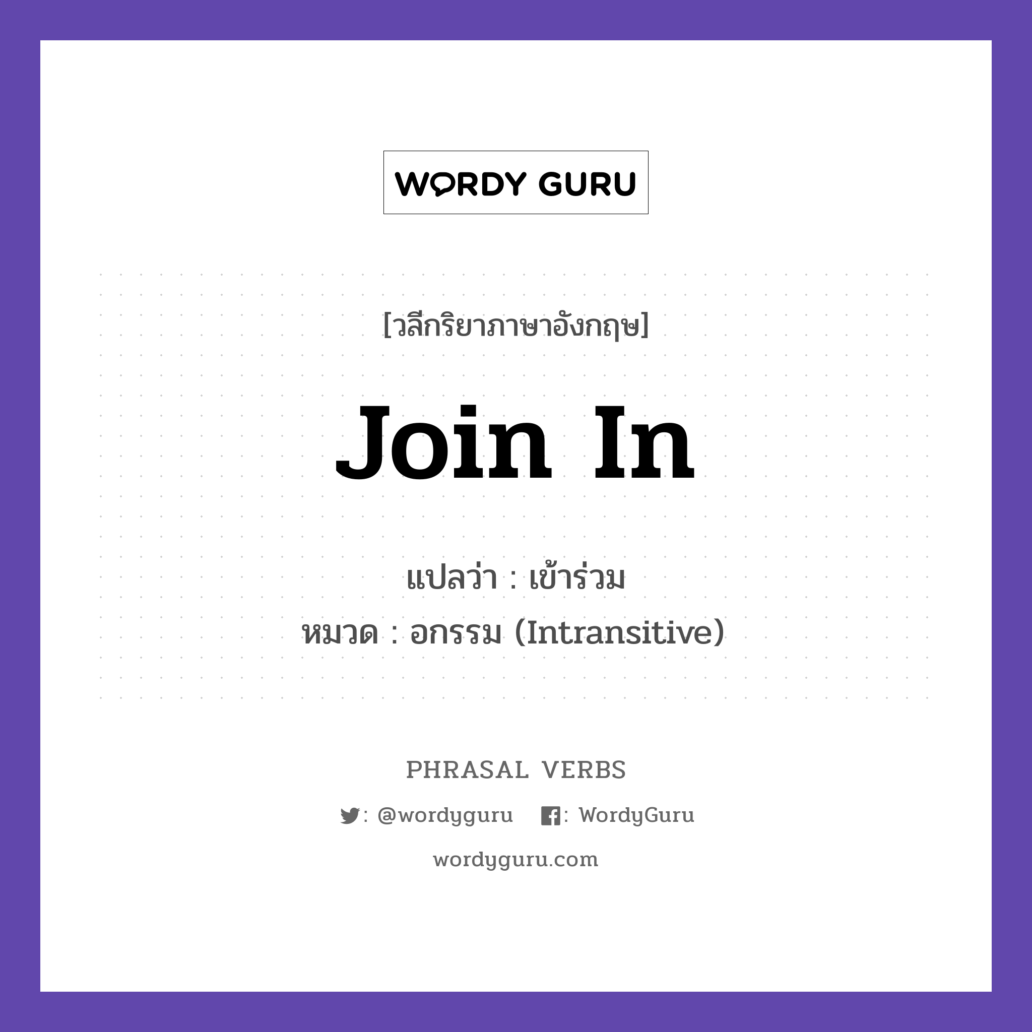 join in แปลว่า?, วลีกริยาภาษาอังกฤษ join in แปลว่า เข้าร่วม หมวด อกรรม (Intransitive) Everyone joined in the song. กลุ่ม in หมวด in, intransitive