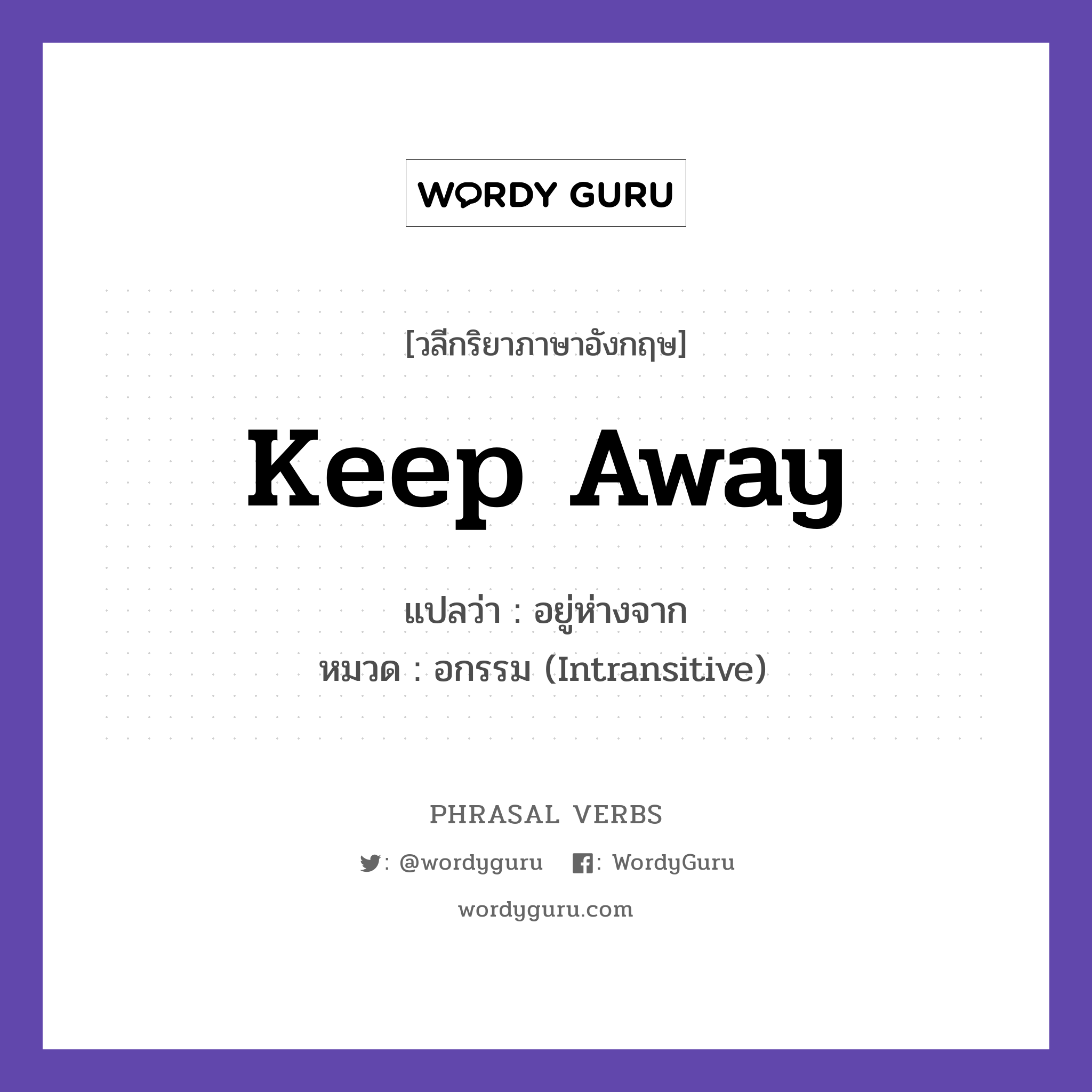 keep away แปลว่า?, วลีกริยาภาษาอังกฤษ keep away แปลว่า อยู่ห่างจาก หมวด อกรรม (Intransitive) Keep away from the fire. กลุ่ม away หมวด away, intransitive